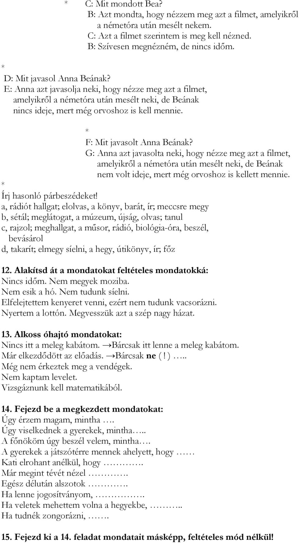 * F: Mit javasolt Anna Beának? G: Anna azt javasolta neki, hogy nézze meg azt a filmet, amelyikről a németóra után mesélt neki, de Beának nem volt ideje, mert még orvoshoz is kellett mennie.