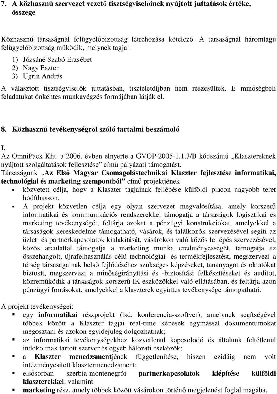 E minőségbeli feladatukat önkéntes munkavégzés formájában látják el. 8. Közhasznú tevékenységről szóló tartalmi beszámoló I. Az OmniPack Kht. a 2006. évben elnyerte a GVOP-2005-1.