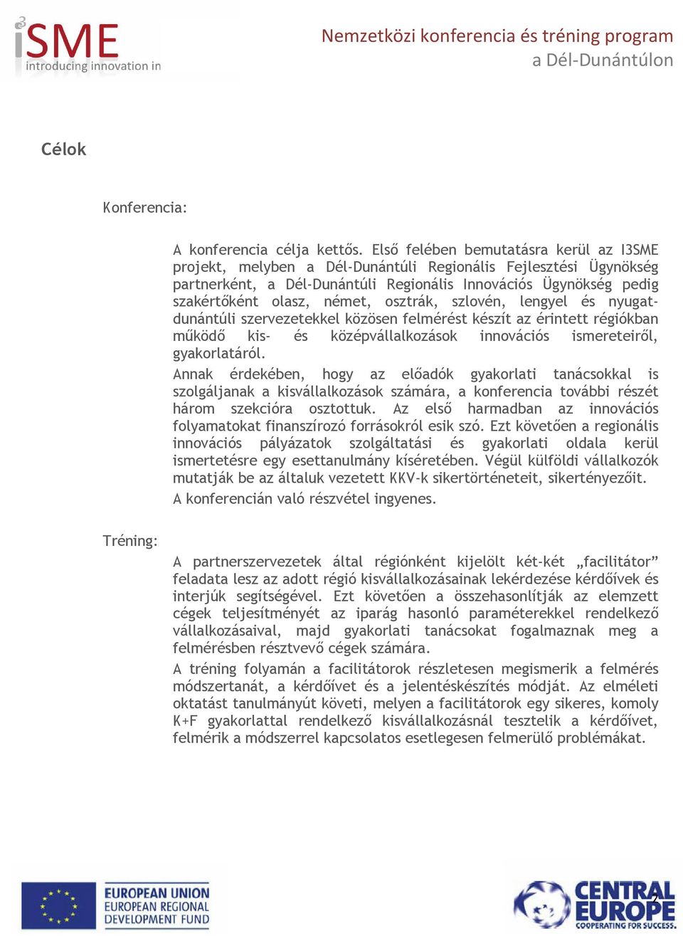 osztrák, szlovén, lengyel és nyugatdunántúli szervezetekkel közösen felmérést készít az érintett régiókban mőködı kis- és középvállalkozások innovációs ismereteirıl, gyakorlatáról.