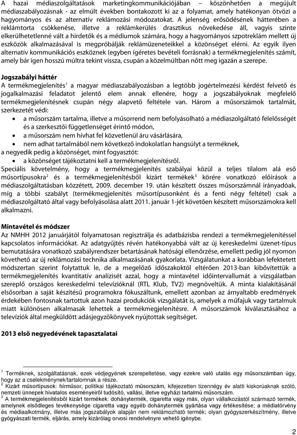 A jelenség erősödésének hátterében a reklámtorta csökkenése, illetve a reklámkerülés drasztikus növekedése áll, vagyis szinte elkerülhetetlenné vált a hirdetők és a médiumok számára, hogy a