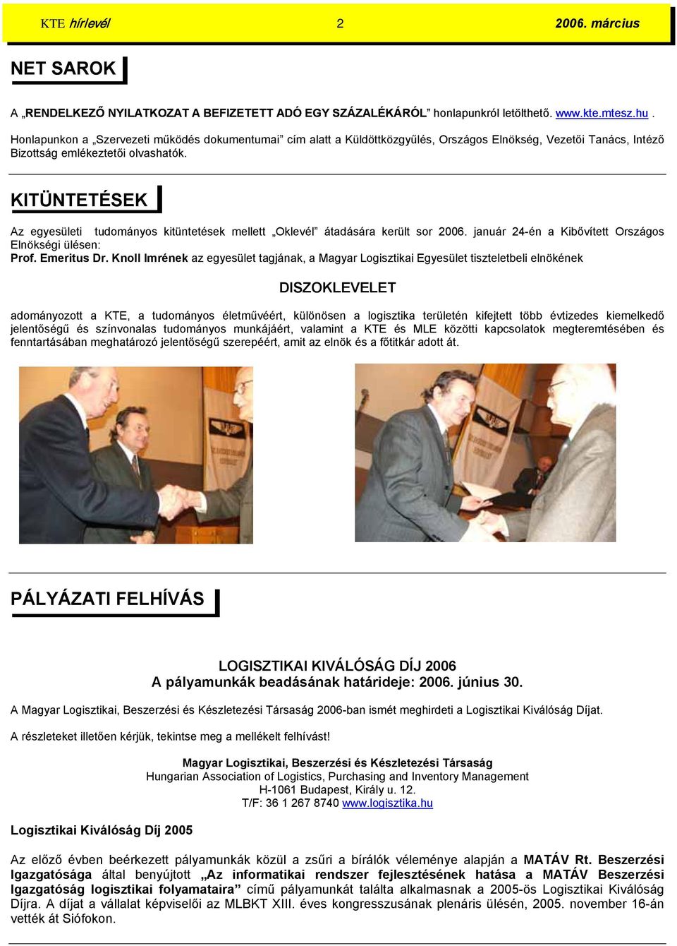 KITÜNTETÉSEK Az egyesületi tudományos kitüntetések mellett Oklevél átadására került sor 2006. január 24-én a Kibővített Országos Elnökségi ülésen: Prof. Emeritus Dr.