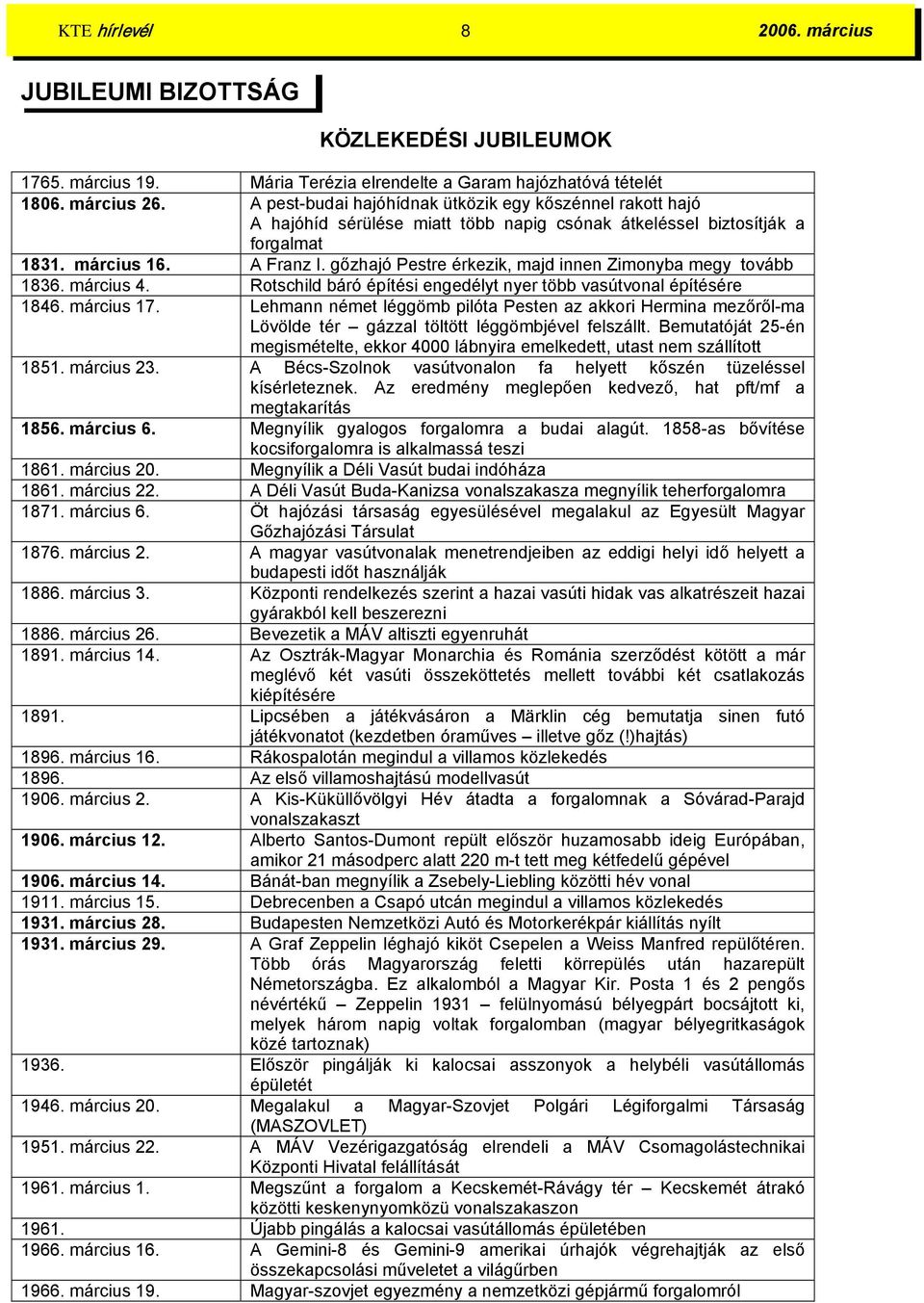 gőzhajó Pestre érkezik, majd innen Zimonyba megy tovább 1836. március 4. Rotschild báró építési engedélyt nyer több vasútvonal építésére 1846. március 17.