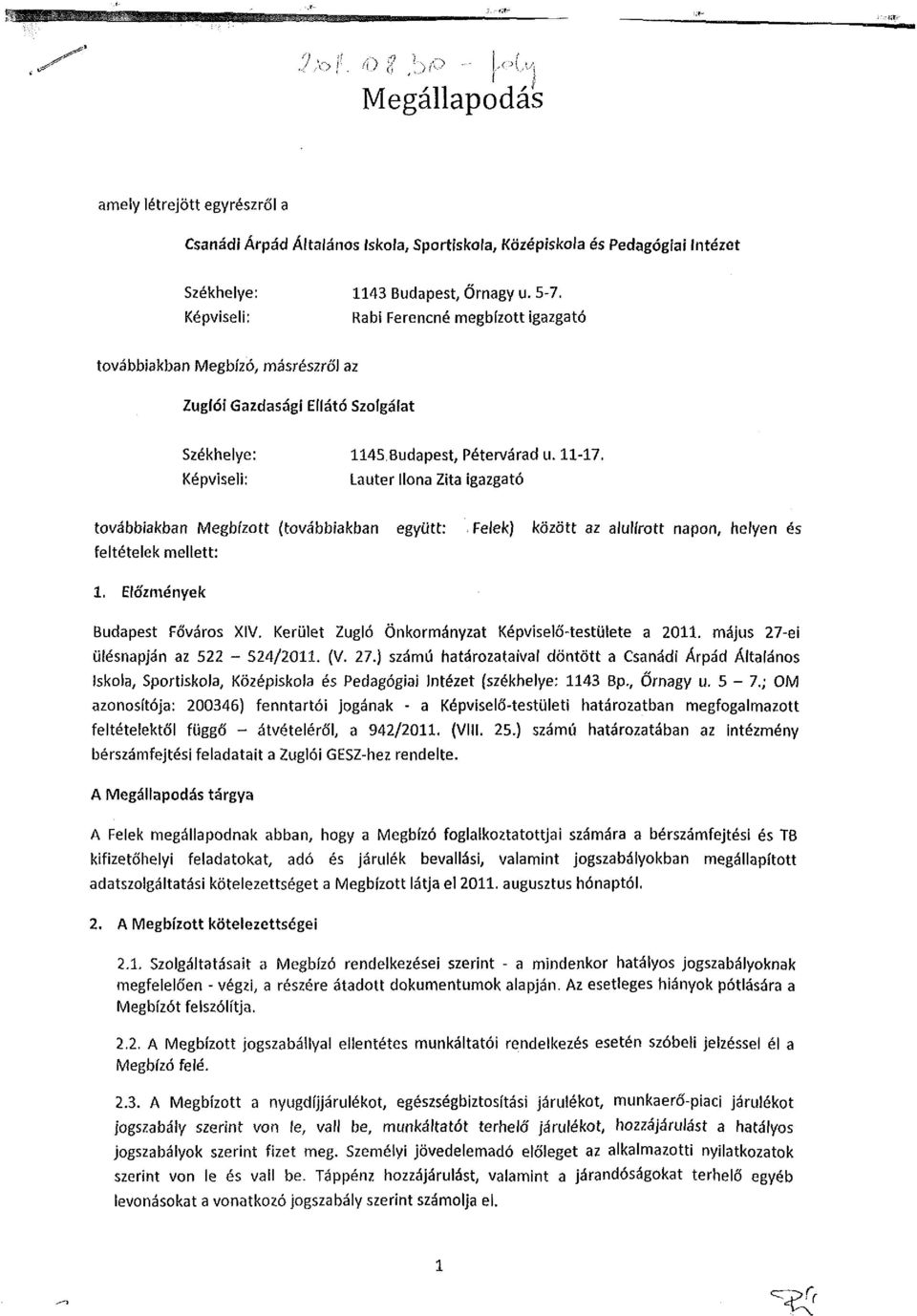 Képviseli: Lauter Ilona Zita igazgató továbbiakban Megbízott (továbbiakban együtt:. Felek) között az alulírott napon, helyen és feltételek mellett: 1. Előzmények Budapest Főváros XIV.