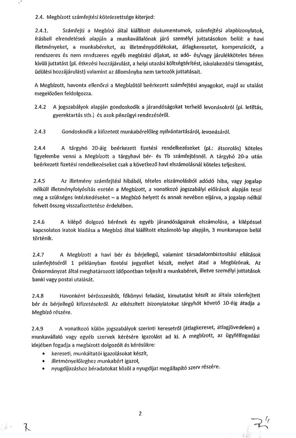 az illetménypótlékokat, átlagkeresetet, kompenzációt, a rendszeres és nem rendszeres egyéb megbízási díjakat, az adó- és/vagy járulékköteles béren kívüli juttatást (pl.