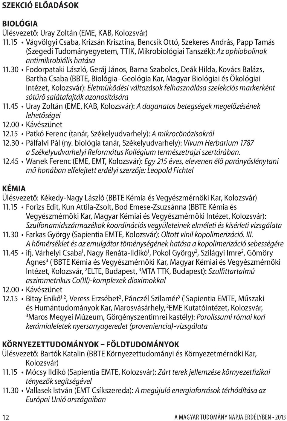 30 Fodorpataki László, Geráj János, Barna Szabolcs, Deák Hilda, Kovács Balázs, Bartha Csaba (BBTE, Biológia Geológia Kar, Magyar Biológiai és Ökológiai Intézet, Kolozsvár): Életműködési változások