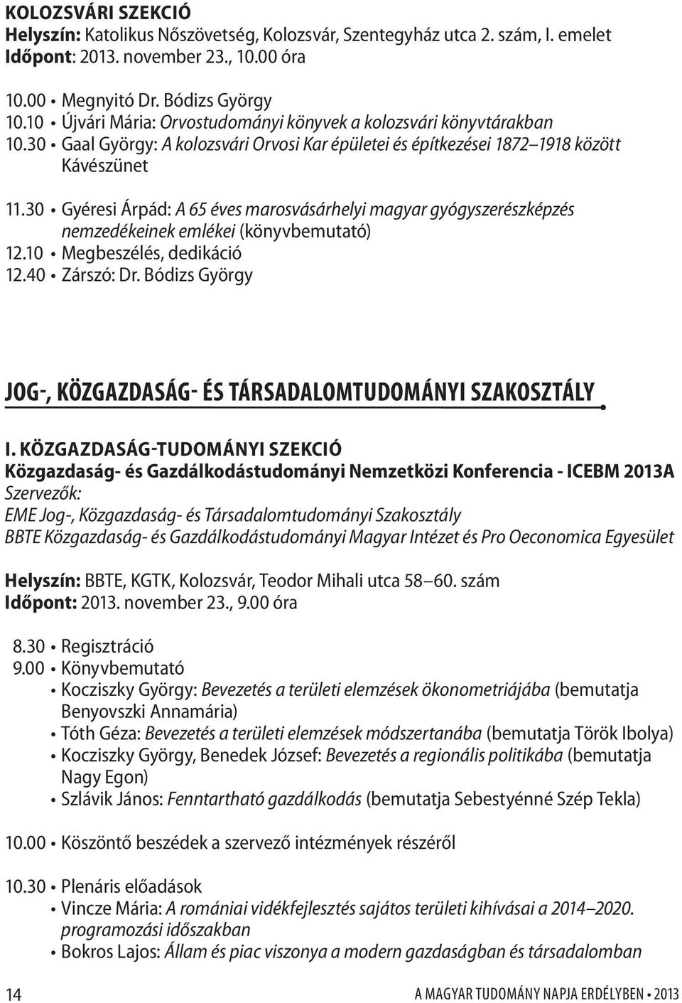 30 Gyéresi Árpád: A 65 éves marosvásárhelyi magyar gyógyszerészképzés nemzedékeinek emlékei (könyvbemutató) 12.10 Megbeszélés, dedikáció 12.40 Zárszó: Dr.