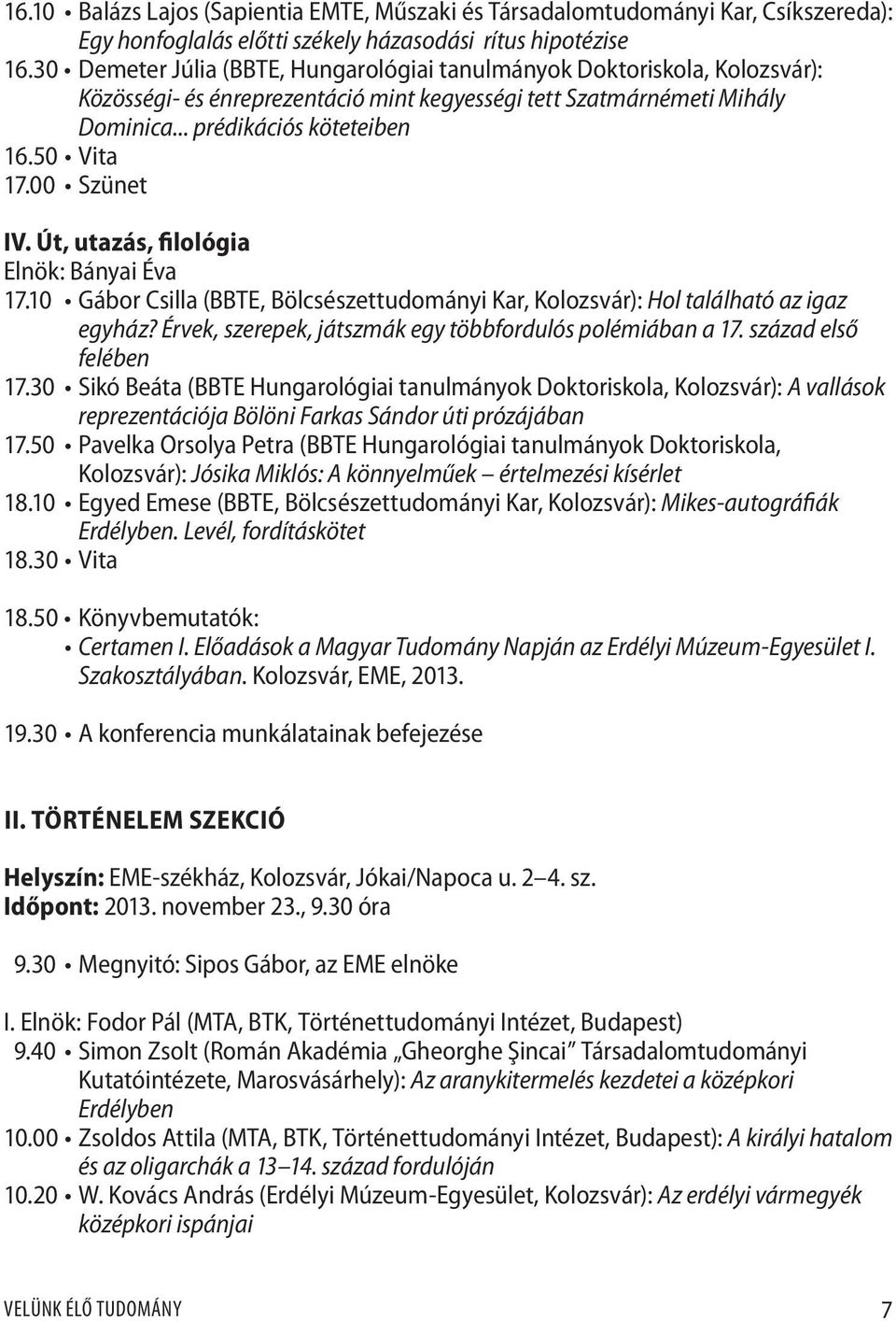 00 Szünet IV. Út, utazás, filológia Elnök: Bányai Éva 17.10 Gábor Csilla (BBTE, Bölcsészettudományi Kar, Kolozsvár): Hol található az igaz egyház?