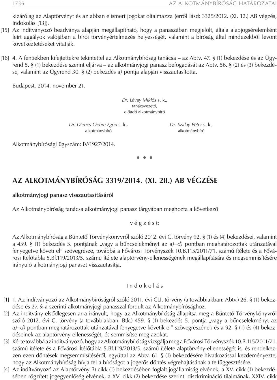 mindezekből levont következtetéseket vitatják. [16] 4. A fentiekben kifejtettekre tekintettel az Alkotmánybíróság tanácsa az Abtv. 47. (1) bekezdése és az Ügyrend 5.