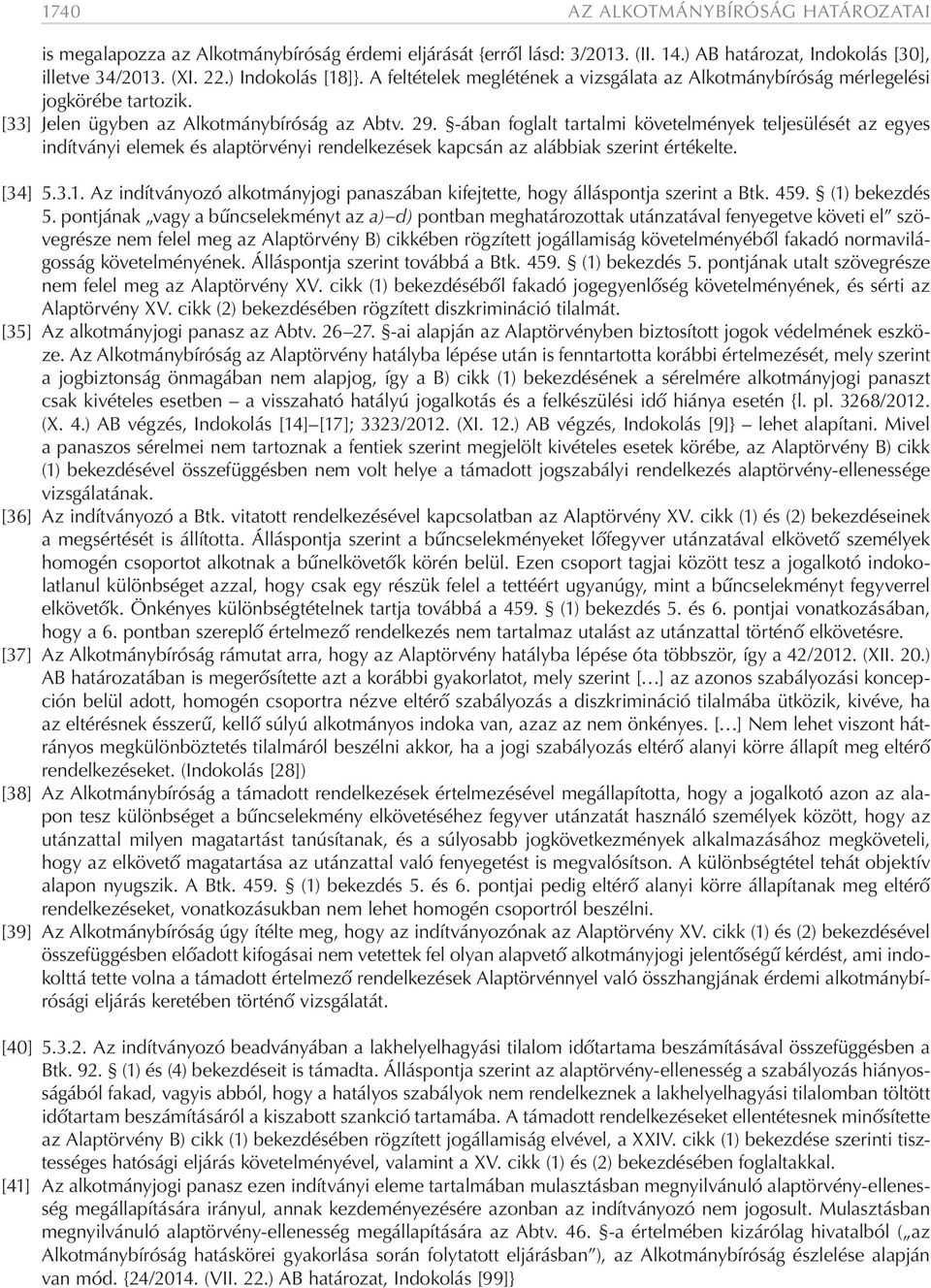 -ában foglalt tartalmi követelmények teljesülését az egyes indítványi elemek és alaptörvényi rendelkezések kapcsán az alábbiak szerint értékelte. [34] 5.3.1.