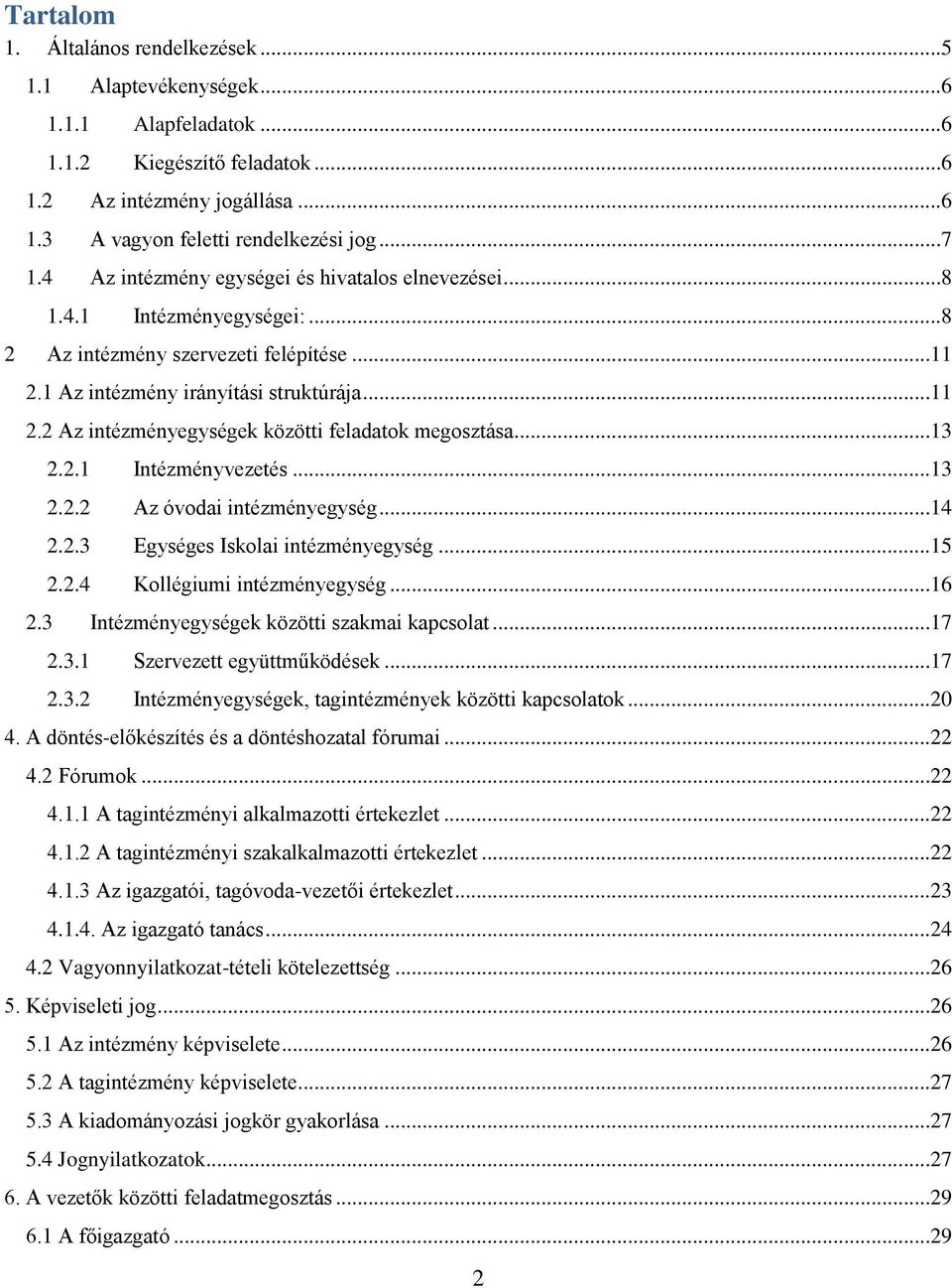 ..13 2.2.1 Intézményvezetés...13 2.2.2 Az óvodai intézményegység...14 2.2.3 Egységes Iskolai intézményegység...15 2.2.4 Kollégiumi intézményegység...16 2.3 Intézményegységek közötti szakmai kapcsolat.