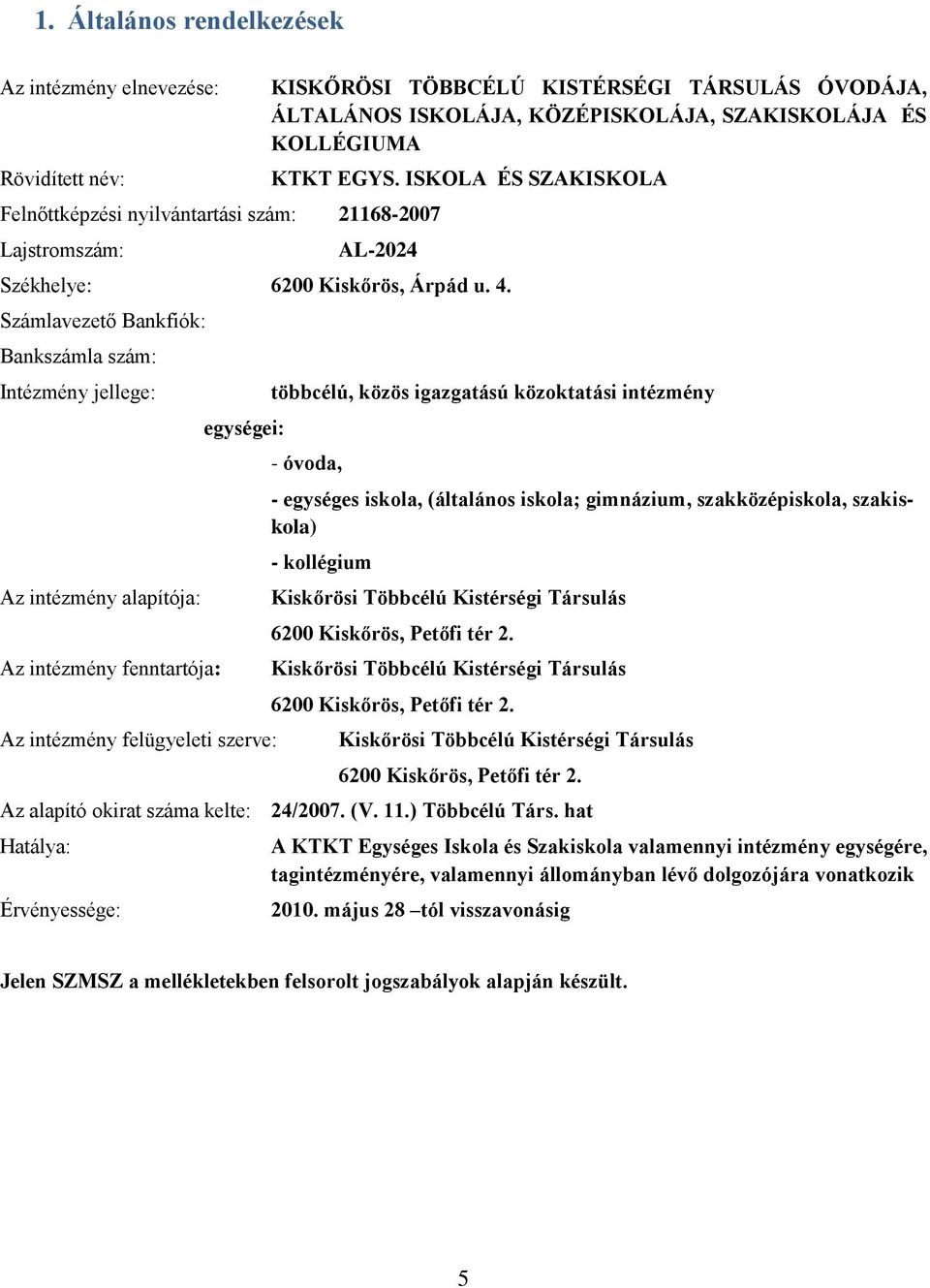 Számlavezető Bankfiók: Bankszámla szám: Intézmény jellege: Az intézmény alapítója: Az intézmény fenntartója: egységei: Az intézmény felügyeleti szerve: többcélú, közös igazgatású közoktatási