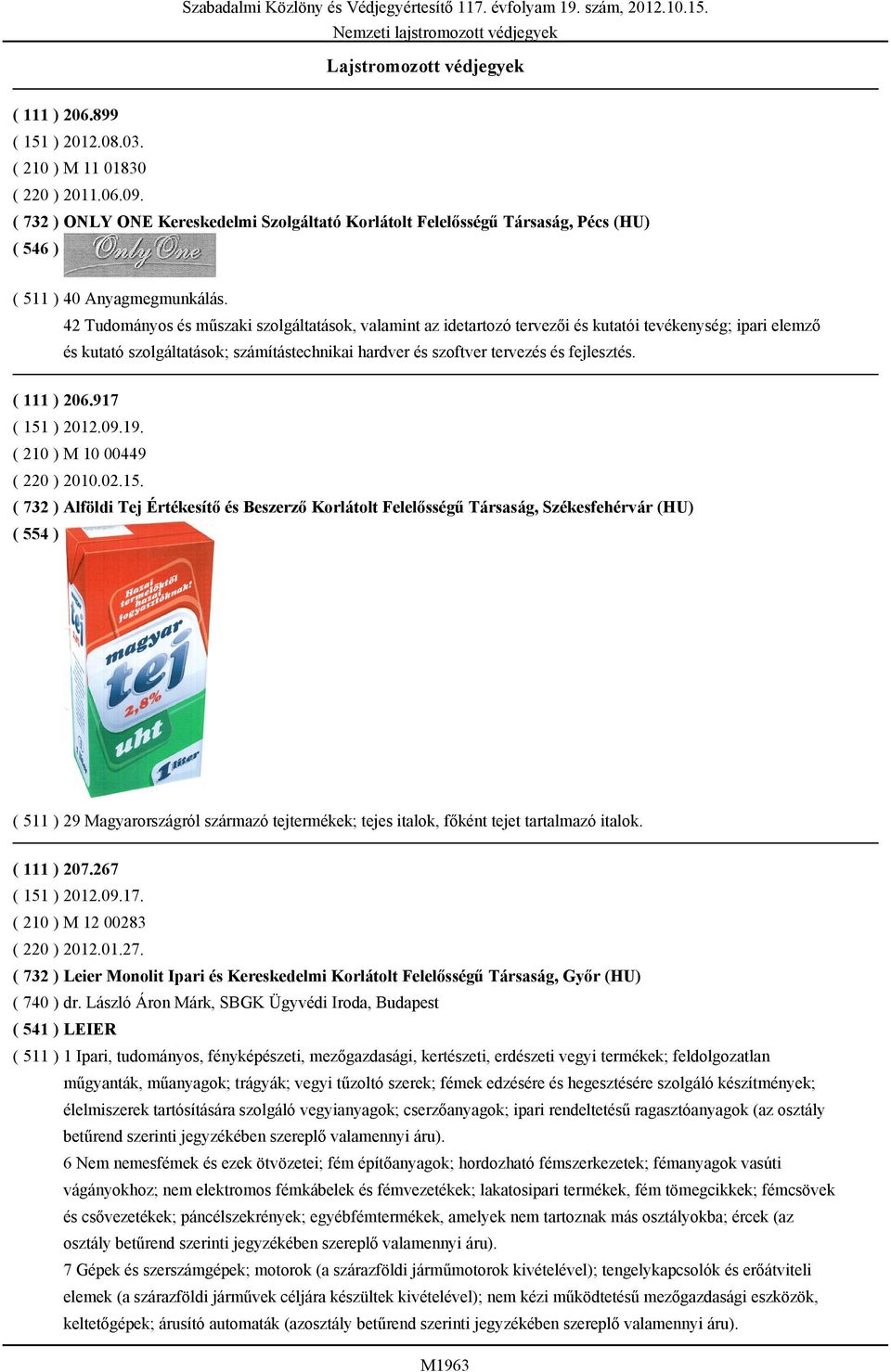 42 Tudományos és műszaki szolgáltatások, valamint az idetartozó tervezői és kutatói tevékenység; ipari elemző és kutató szolgáltatások; számítástechnikai hardver és szoftver tervezés és fejlesztés.