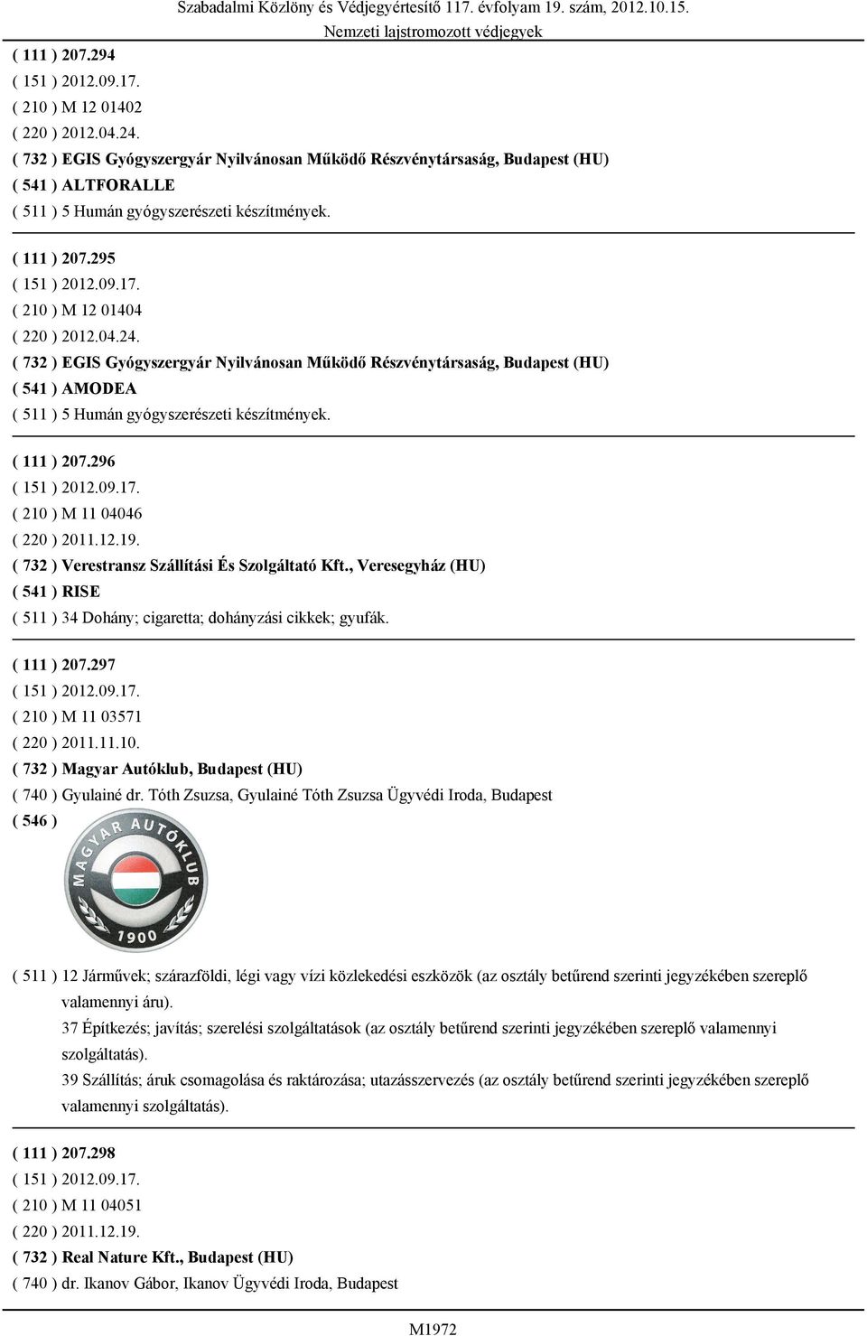 ( 111 ) 207.296 ( 210 ) M 11 04046 ( 220 ) 2011.12.19. ( 732 ) Verestransz Szállítási És Szolgáltató Kft., Veresegyház (HU) ( 541 ) RISE ( 511 ) 34 Dohány; cigaretta; dohányzási cikkek; gyufák.