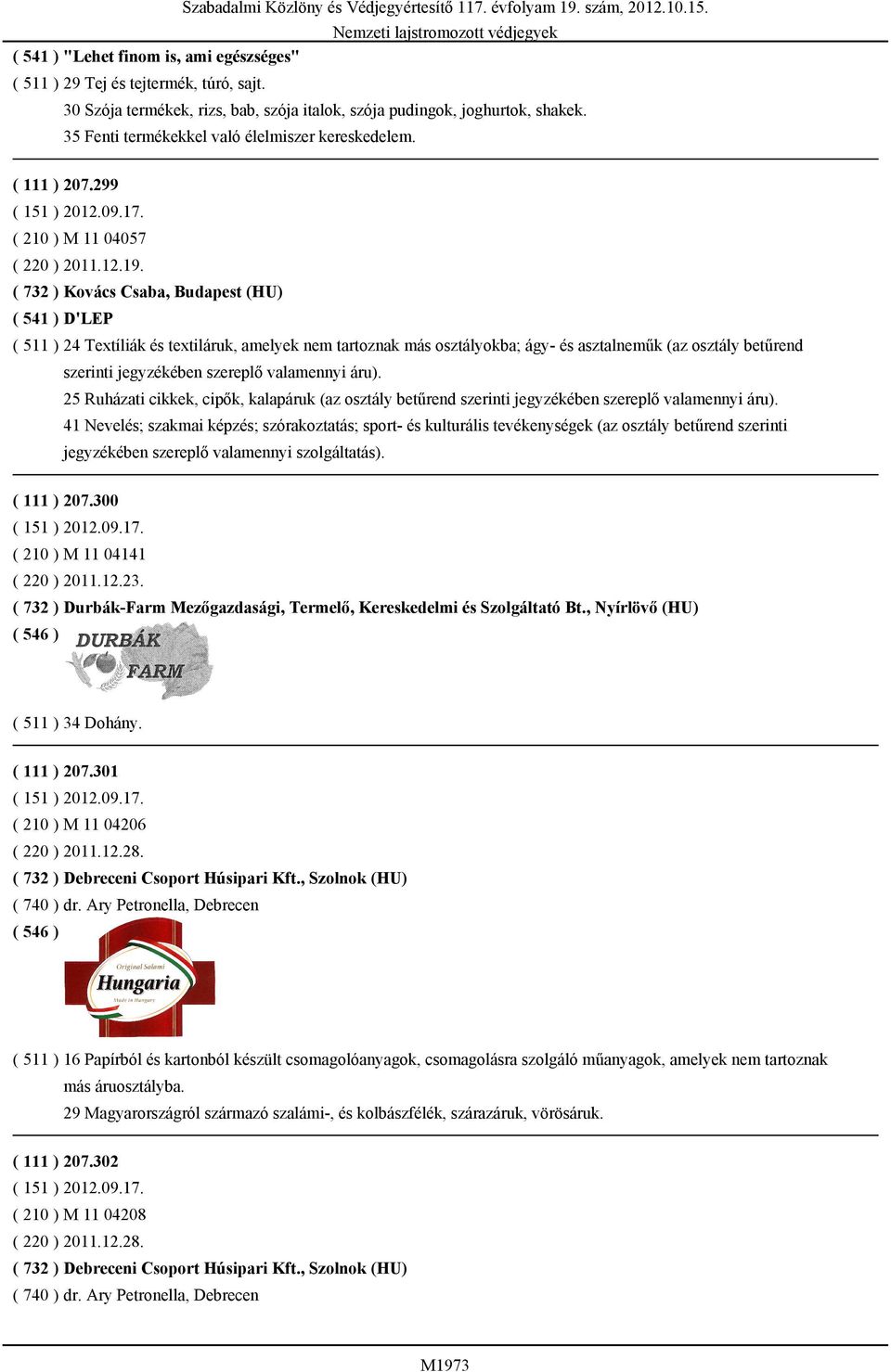 ( 732 ) Kovács Csaba, Budapest (HU) ( 541 ) D'LEP ( 511 ) 24 Textíliák és textiláruk, amelyek nem tartoznak más osztályokba; ágy- és asztalneműk (az osztály betűrend szerinti jegyzékében szereplő