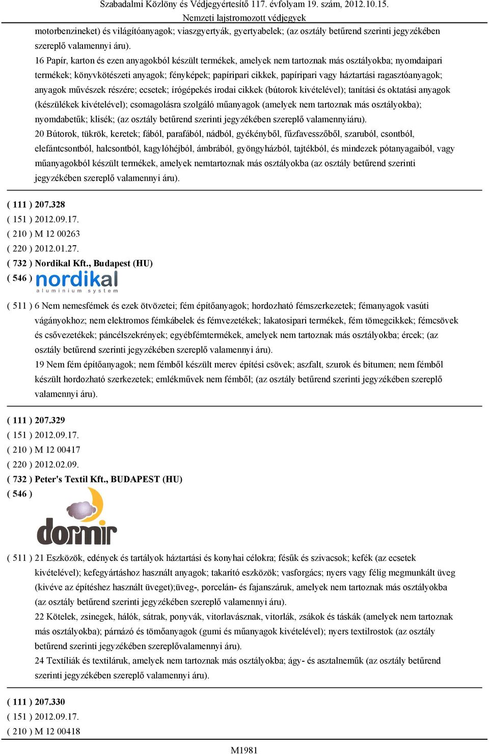 ragasztóanyagok; anyagok művészek részére; ecsetek; írógépekés irodai cikkek (bútorok kivételével); tanítási és oktatási anyagok (készülékek kivételével); csomagolásra szolgáló műanyagok (amelyek nem