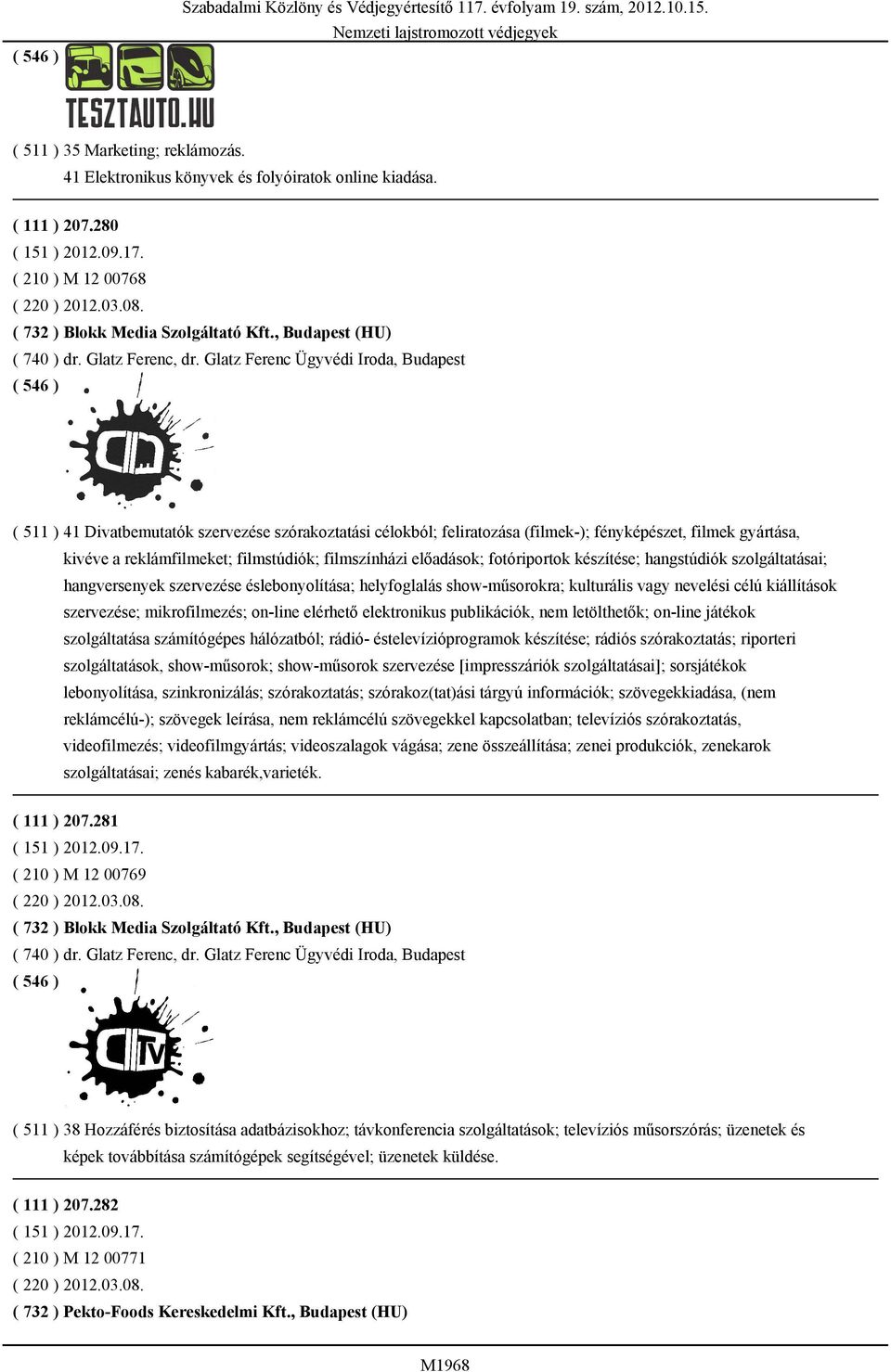 Glatz Ferenc Ügyvédi Iroda, Budapest ( 511 ) 41 Divatbemutatók szervezése szórakoztatási célokból; feliratozása (filmek-); fényképészet, filmek gyártása, kivéve a reklámfilmeket; filmstúdiók;