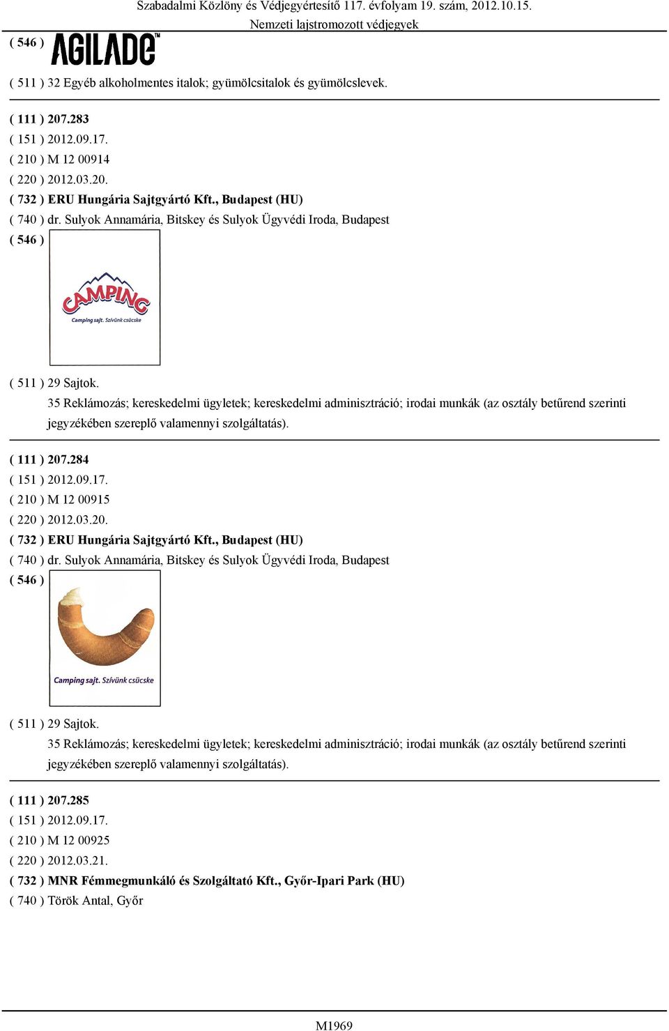 35 Reklámozás; kereskedelmi ügyletek; kereskedelmi adminisztráció; irodai munkák (az osztály betűrend szerinti ( 111 ) 207.284 ( 210 ) M 12 00915 ( 220 ) 2012.03.20. ( 732 ) ERU Hungária Sajtgyártó Kft.