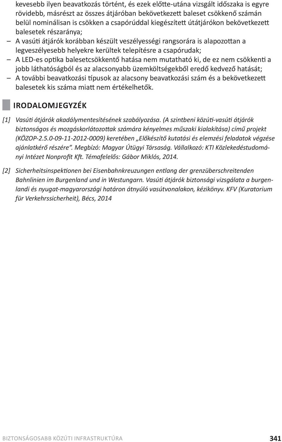 csapórudak; A LED-es optika balesetcsökkentő hatása nem mutatható ki, de ez nem csökkenti a jobb láthatóságból és az alacsonyabb üzemköltségekből eredő kedvező hatását; A további beavatkozási típusok