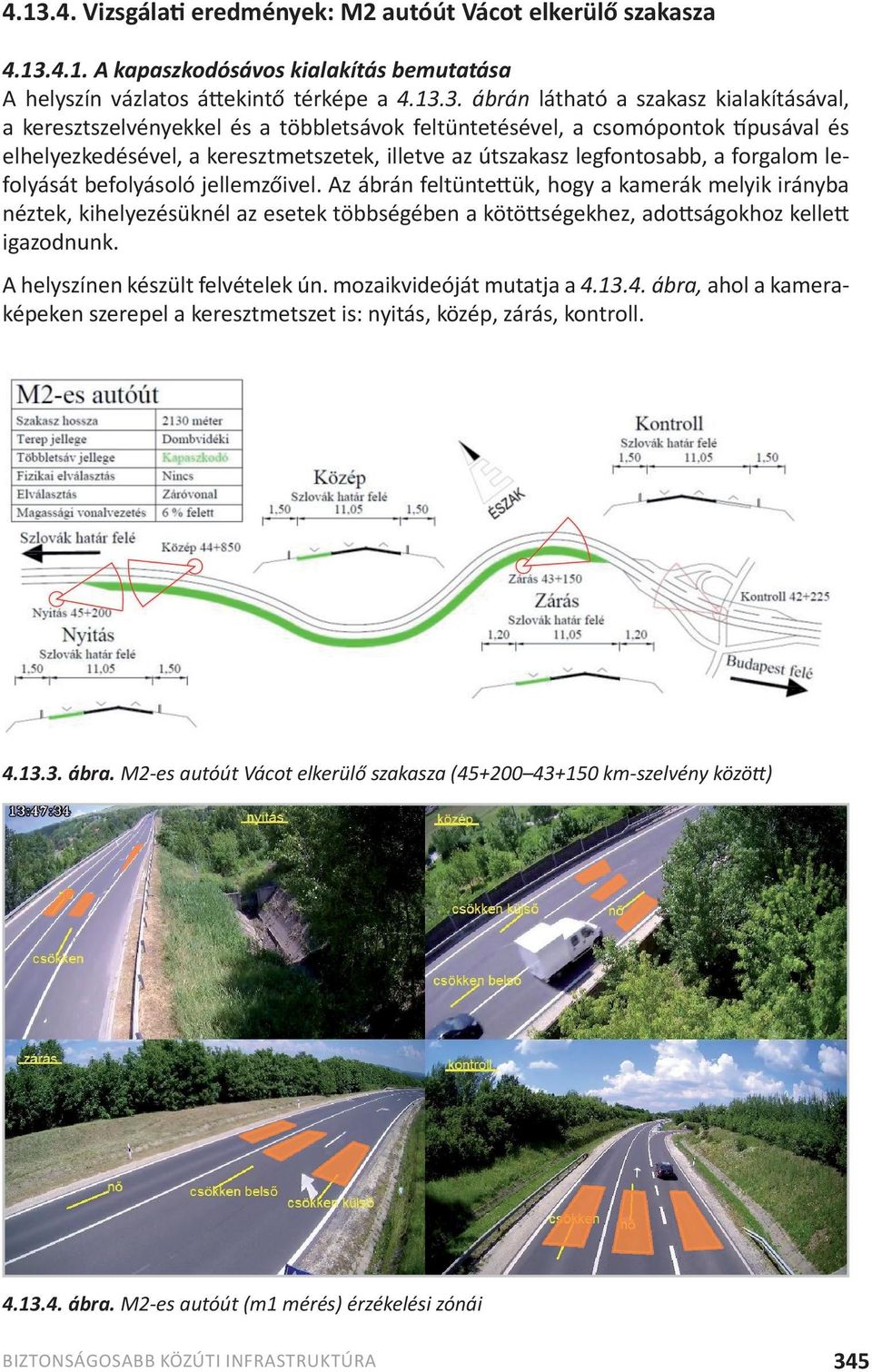 befolyásoló jellemzőivel. Az ábrán feltüntettük, hogy a kamerák melyik irányba néztek, kihelyezésüknél az esetek többségében a kötöttségekhez, adottságokhoz kellett igazodnunk.