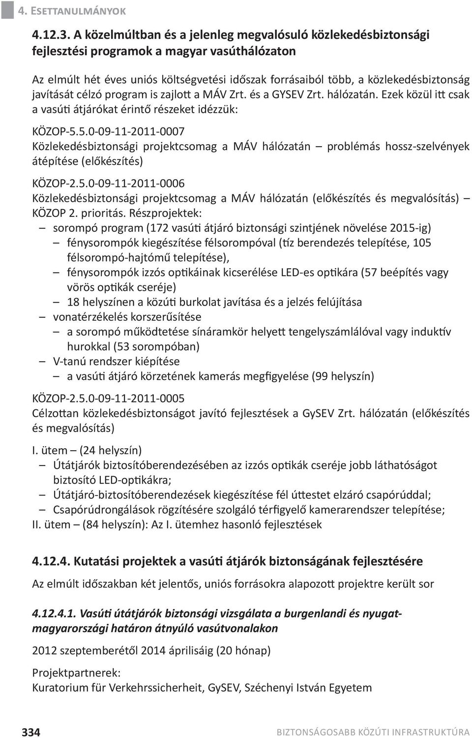 javítását célzó program is zajlott a MÁV Zrt. és a GYSEV Zrt. hálózatán. Ezek közül itt csak a vasúti átjárókat érintő részeket idézzük: KÖZOP-5.