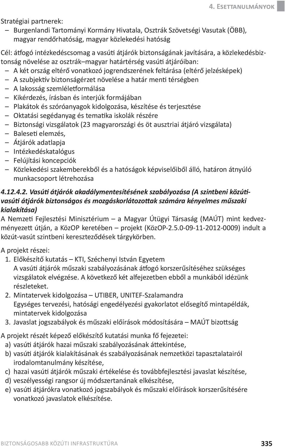 szubjektív biztonságérzet növelése a határ menti térségben A lakosság szemlélet formálása Kikérdezés, írásban és interjúk formájában Plakátok és szóróanyagok kidolgozása, készítése és terjesztése