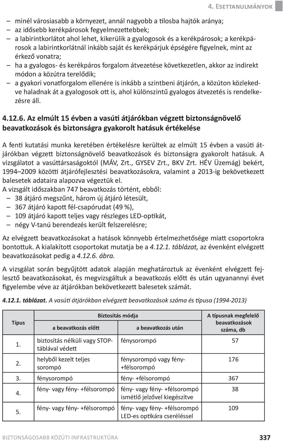 indirekt módon a közútra terelődik; a gyakori vonat forgalom ellenére is inkább a szintbeni átjárón, a közúton közlekedve haladnak át a gyalogosok ott is, ahol különszintű gyalogos átvezetés is