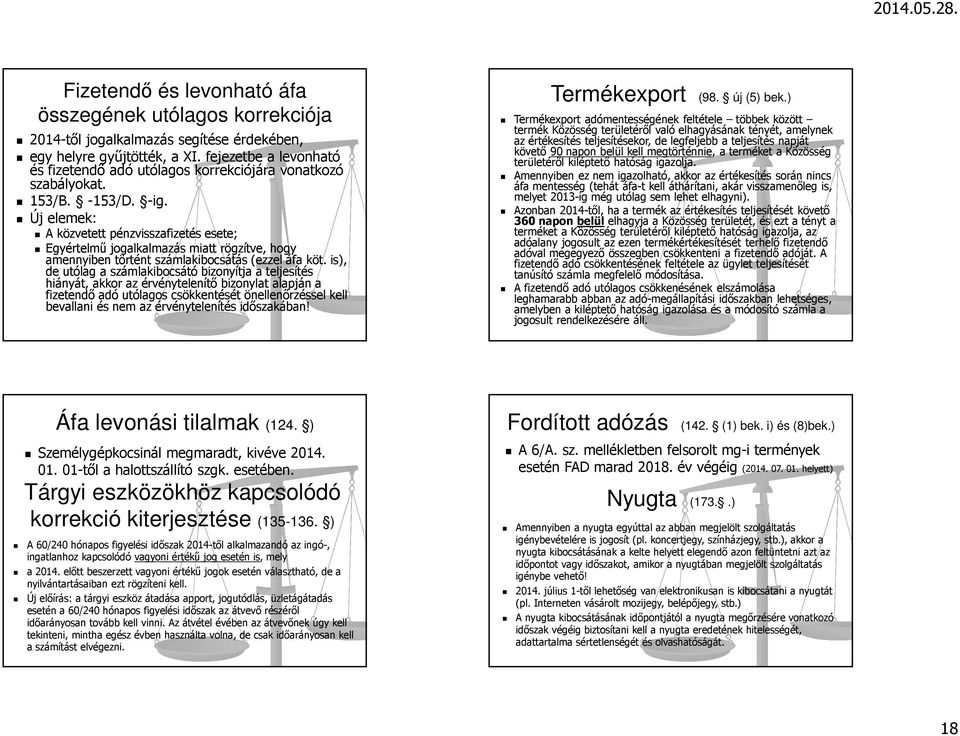 Új elemek: A közvetett pénzvisszafizetés esete; Egyértelmű jogalkalmazás miatt rögzítve, hogy amennyiben történt számlakibocsátás (ezzel áfa köt.