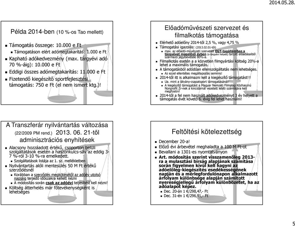 Előadóművészeti szervezet és filmalkotás támogatása Elérhető adóelőny 2014-től 2,5 %, vagy 4,75 % Támogatási igazolás: (2013.02.01-től) max.