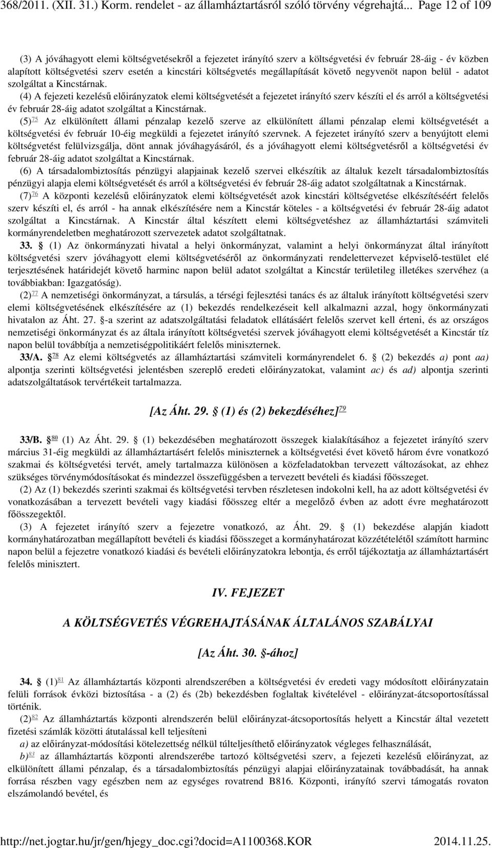 (4) A fejezeti kezelésű előirányzatok elemi költségvetését a fejezetet irányító szerv készíti el és arról a költségvetési év február 28-áig adatot szolgáltat a Kincstárnak.