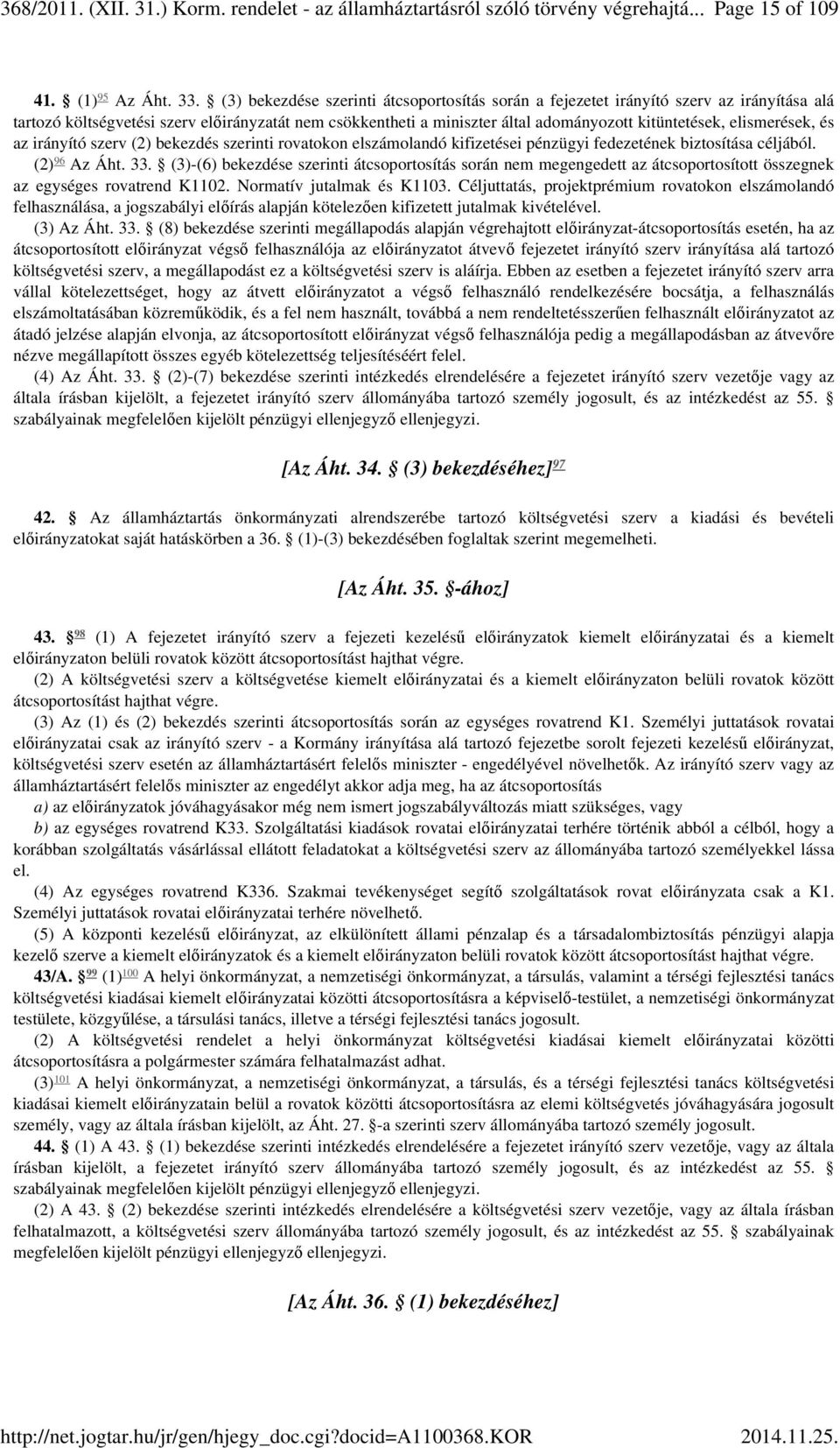 elismerések, és az irányító szerv (2) bekezdés szerinti rovatokon elszámolandó kifizetései pénzügyi fedezetének biztosítása céljából. 96 (2) Az Áht. 33.