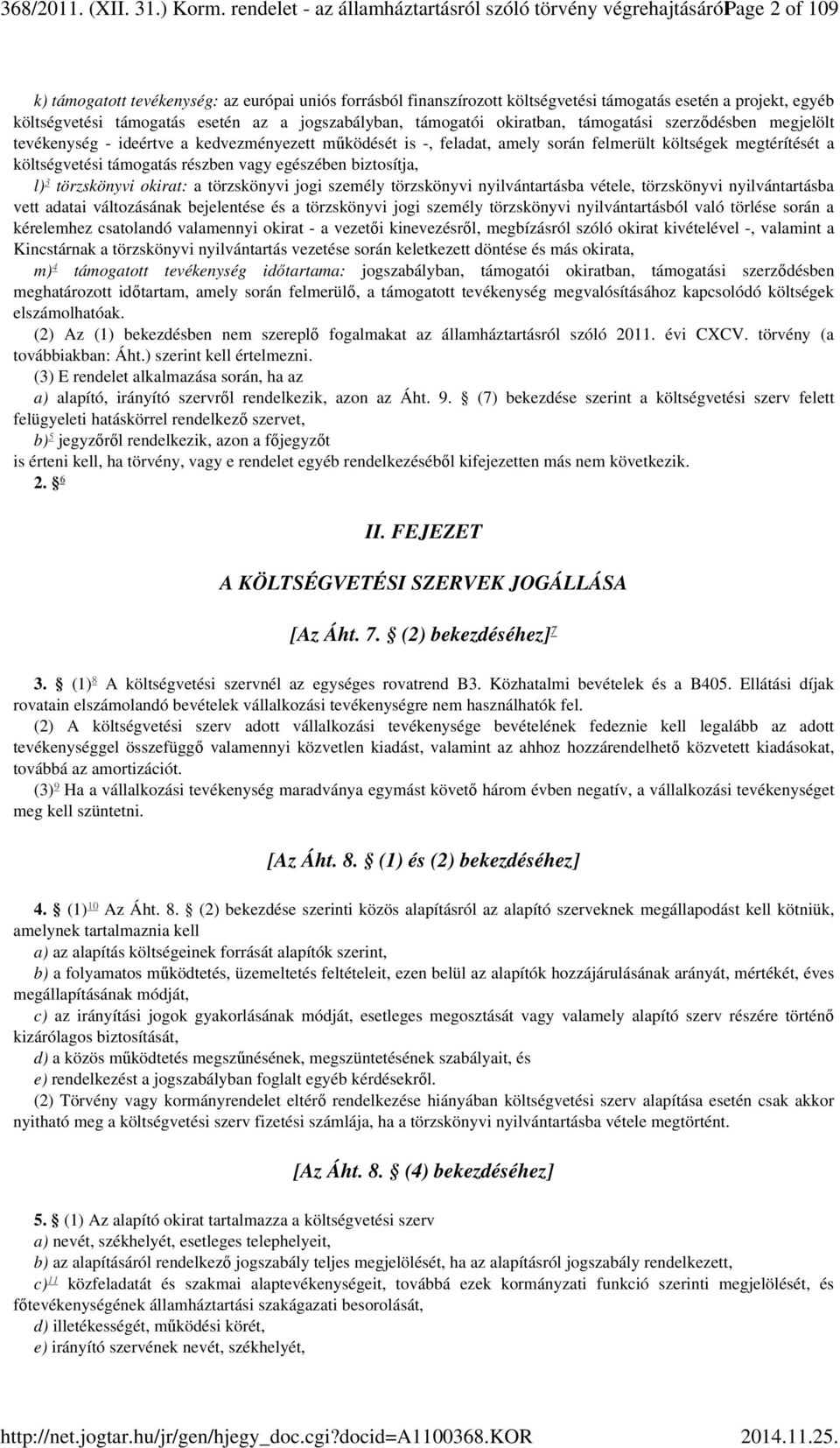 költségvetési támogatás esetén az a jogszabályban, támogatói okiratban, támogatási szerződésben megjelölt tevékenység - ideértve a kedvezményezett működését is -, feladat, amely során felmerült