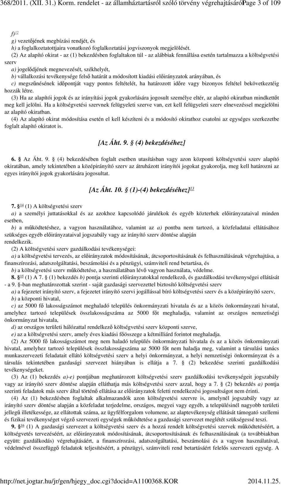 (2) Az alapító okirat - az (1) bekezdésben foglaltakon túl - az alábbiak fennállása esetén tartalmazza a költségvetési szerv a) jogelődjének megnevezését, székhelyét, b) vállalkozási tevékenysége