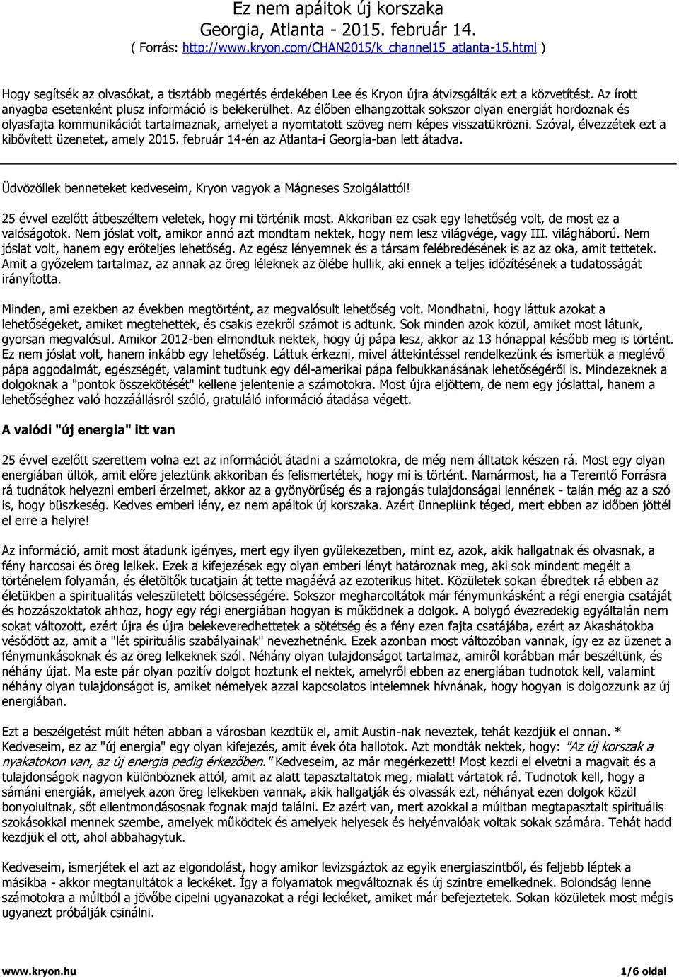 Az élőben elhangzottak sokszor olyan energiát hordoznak és olyasfajta kommunikációt tartalmaznak, amelyet a nyomtatott szöveg nem képes visszatükrözni.