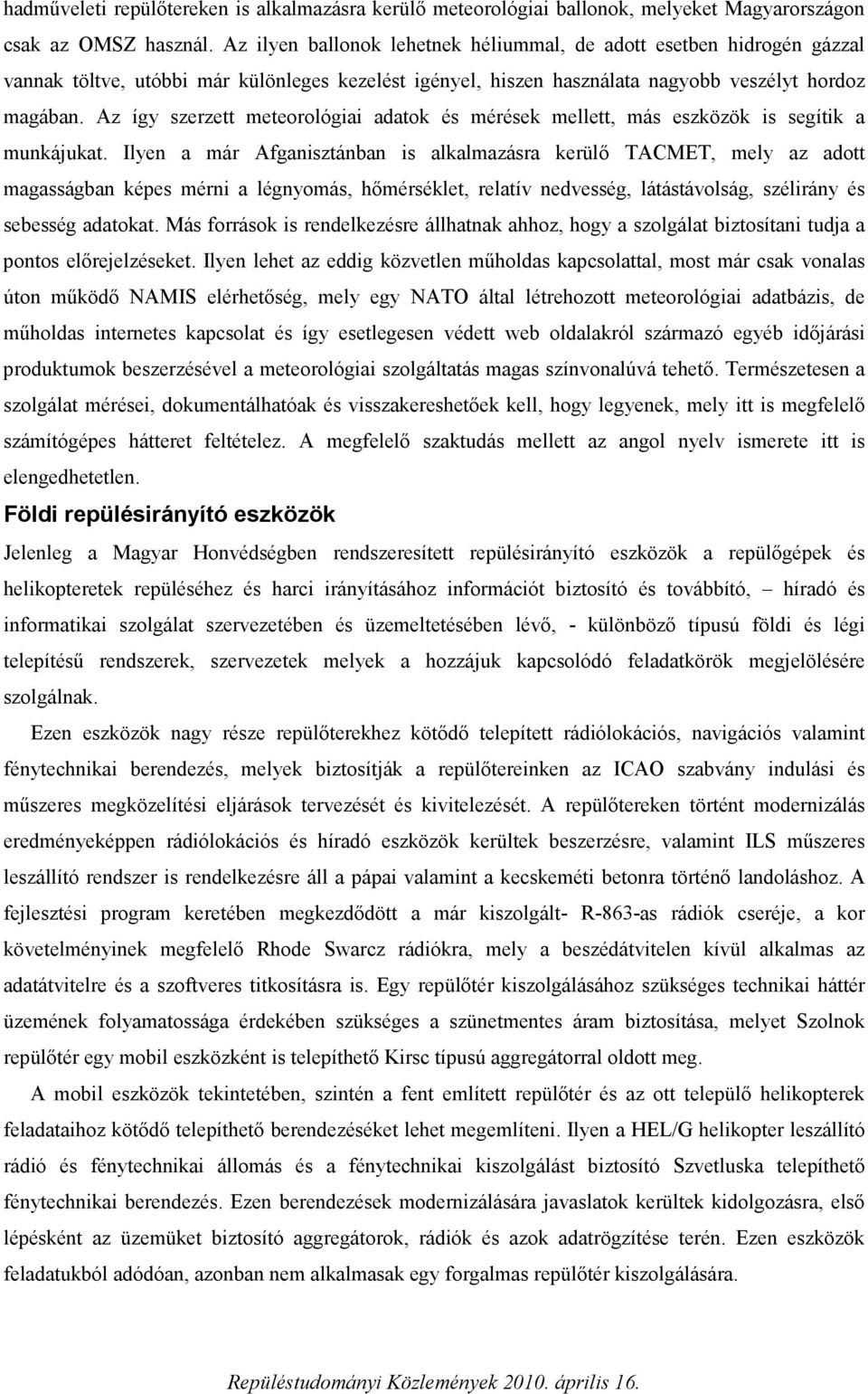 Az így szerzett meteorológiai adatok és mérések mellett, más eszközök is segítik a munkájukat.