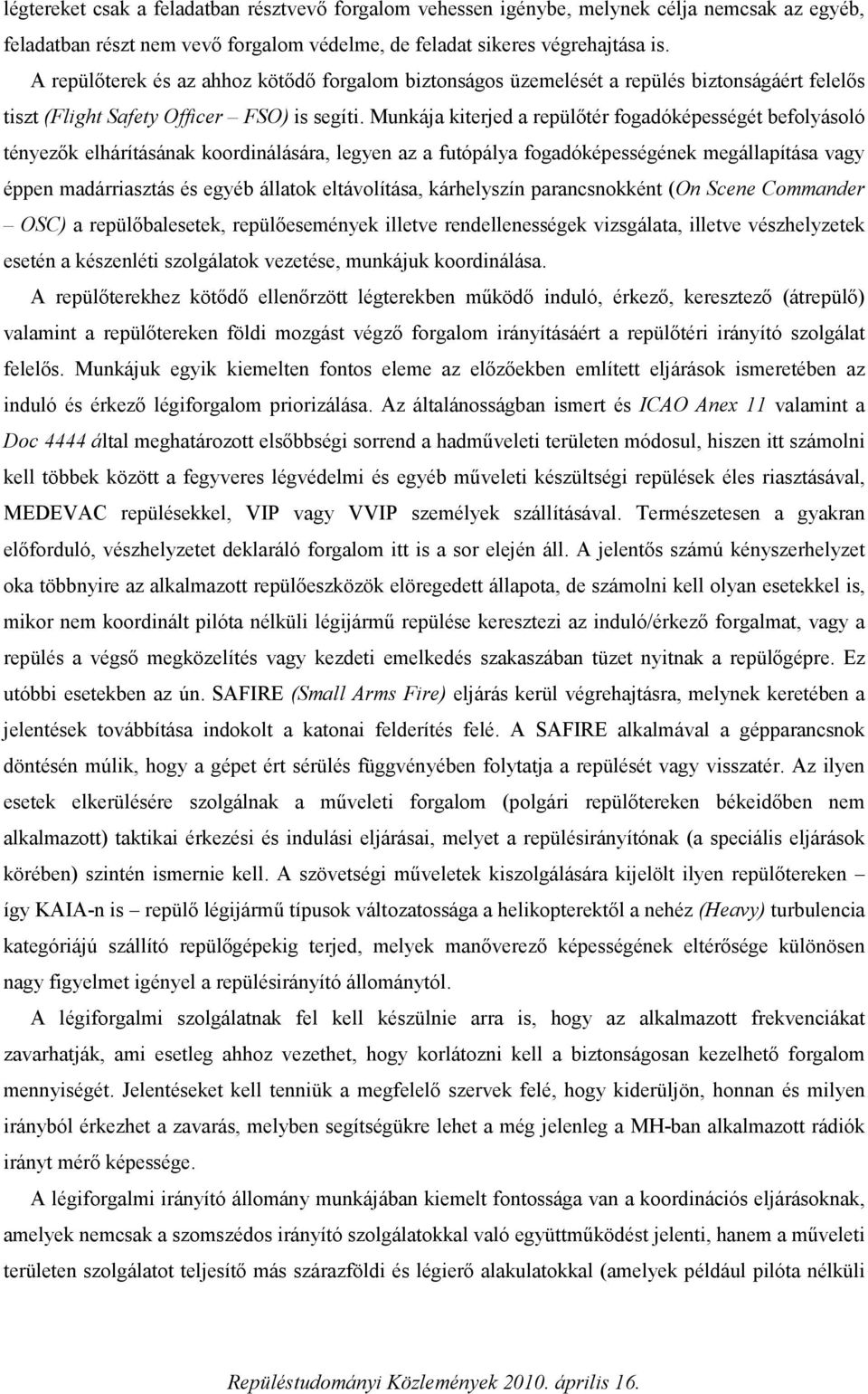 Munkája kiterjed a repülőtér fogadóképességét befolyásoló tényezők elhárításának koordinálására, legyen az a futópálya fogadóképességének megállapítása vagy éppen madárriasztás és egyéb állatok