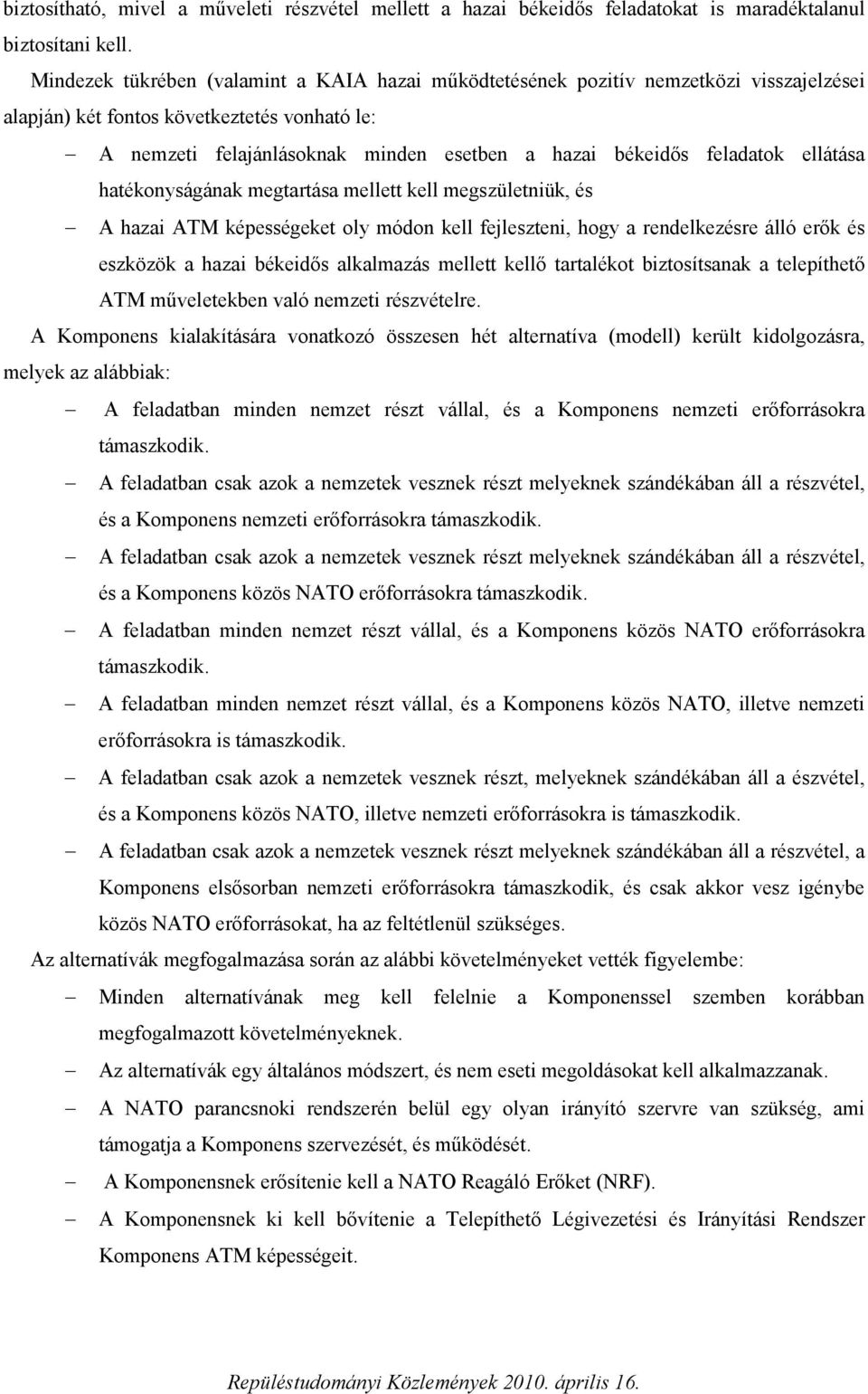 feladatok ellátása hatékonyságának megtartása mellett kell megszületniük, és A hazai ATM képességeket oly módon kell fejleszteni, hogy a rendelkezésre álló erők és eszközök a hazai békeidős