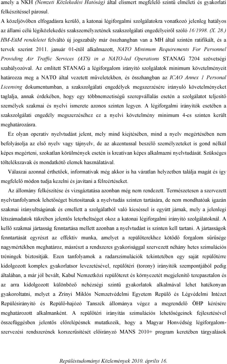 ) HM-EüM rendeletet felváltó új jogszabály már összhangban van a MH által szintén ratifikált, és a tervek szerint 2011.