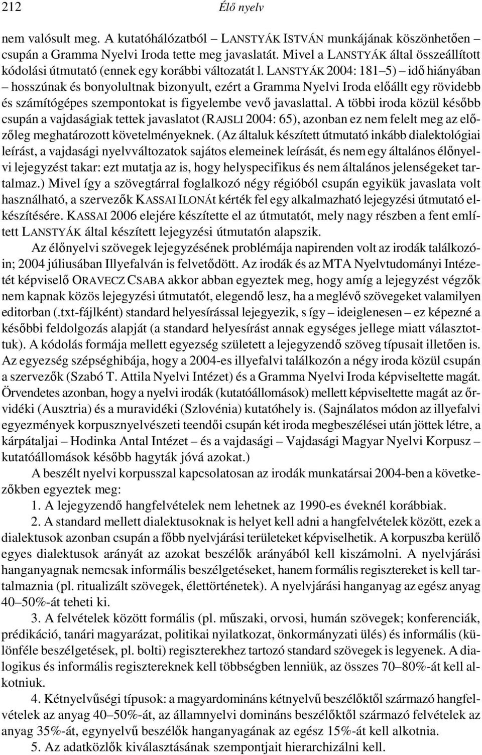 LANSTYÁK 2004: 181 5) idı hiányában hosszúnak és bonyolultnak bizonyult, ezért a Gramma Nyelvi Iroda elıállt egy rövidebb és számítógépes szempontokat is figyelembe vevı javaslattal.