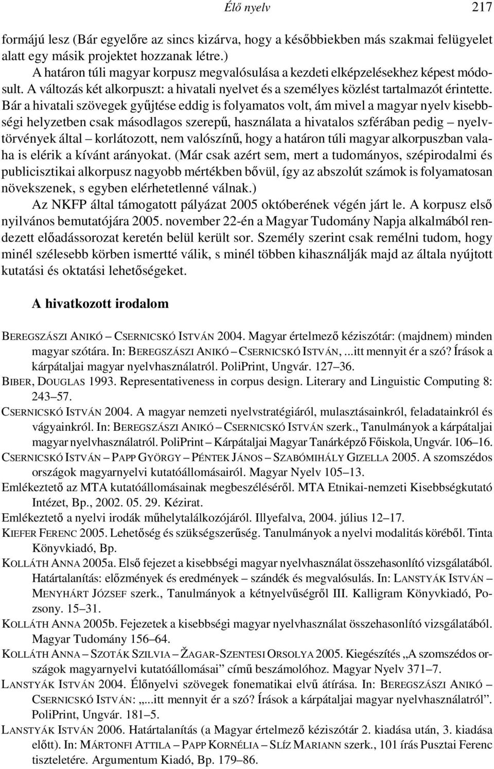 Bár a hivatali szövegek győjtése eddig is folyamatos volt, ám mivel a magyar nyelv kisebbségi helyzetben csak másodlagos szerepő, használata a hivatalos szférában pedig nyelvtörvények által