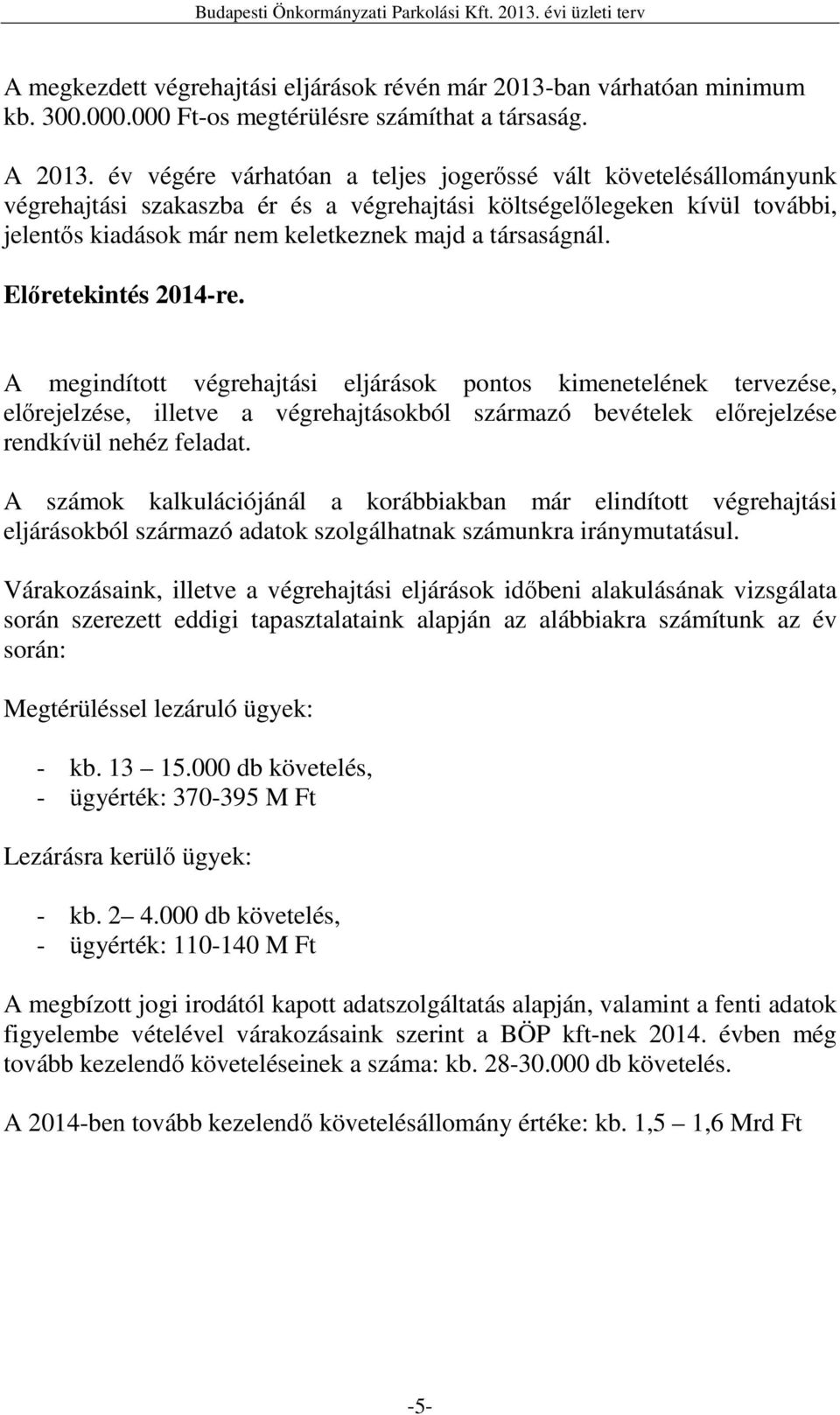 Elıretekintés 2014-re. A megindított végrehajtási eljárások pontos kimenetelének tervezése, elırejelzése, illetve a végrehajtásokból származó bevételek elırejelzése rendkívül nehéz feladat.