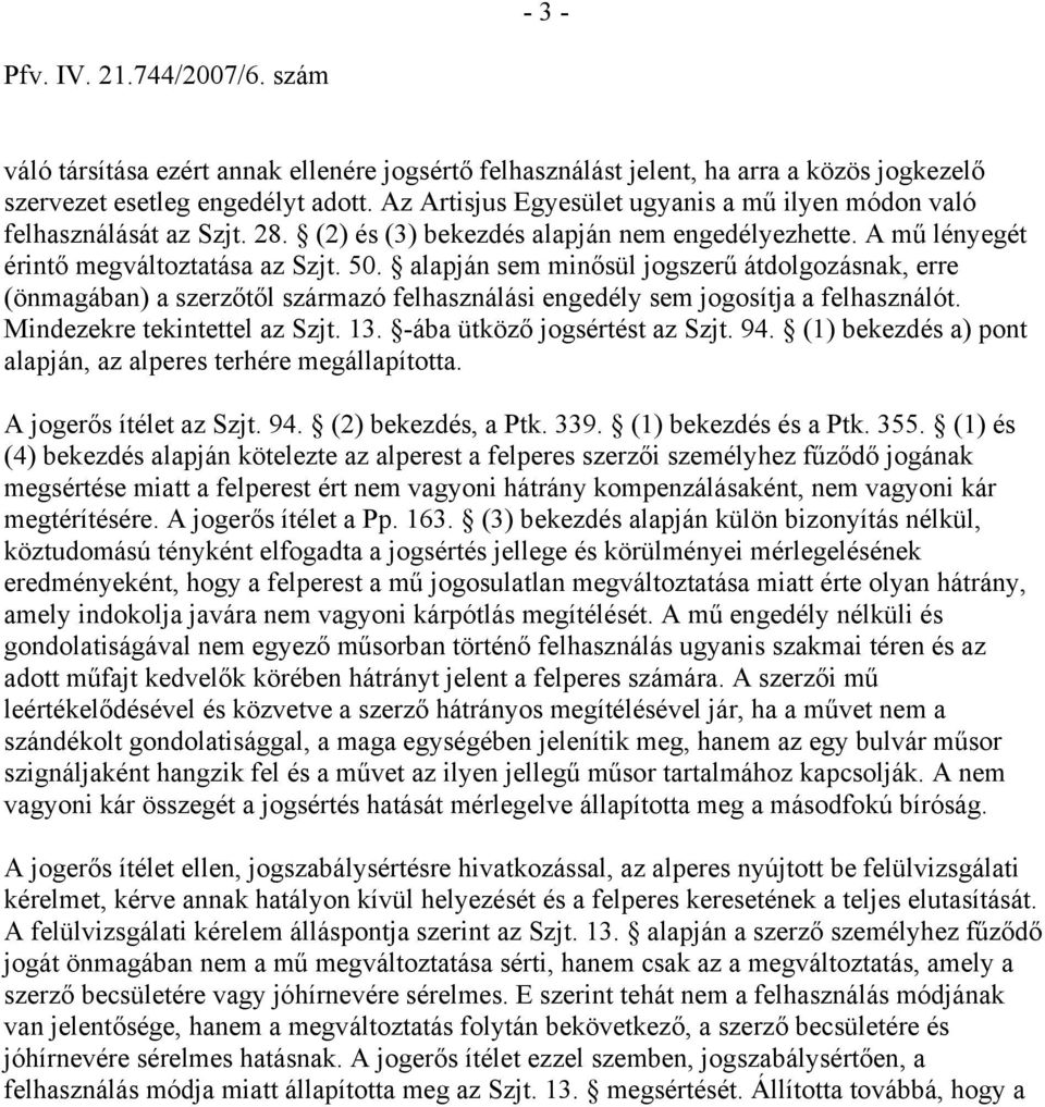 alapján sem minősül jogszerű átdolgozásnak, erre (önmagában) a szerzőtől származó felhasználási engedély sem jogosítja a felhasználót. Mindezekre tekintettel az Szjt. 13.