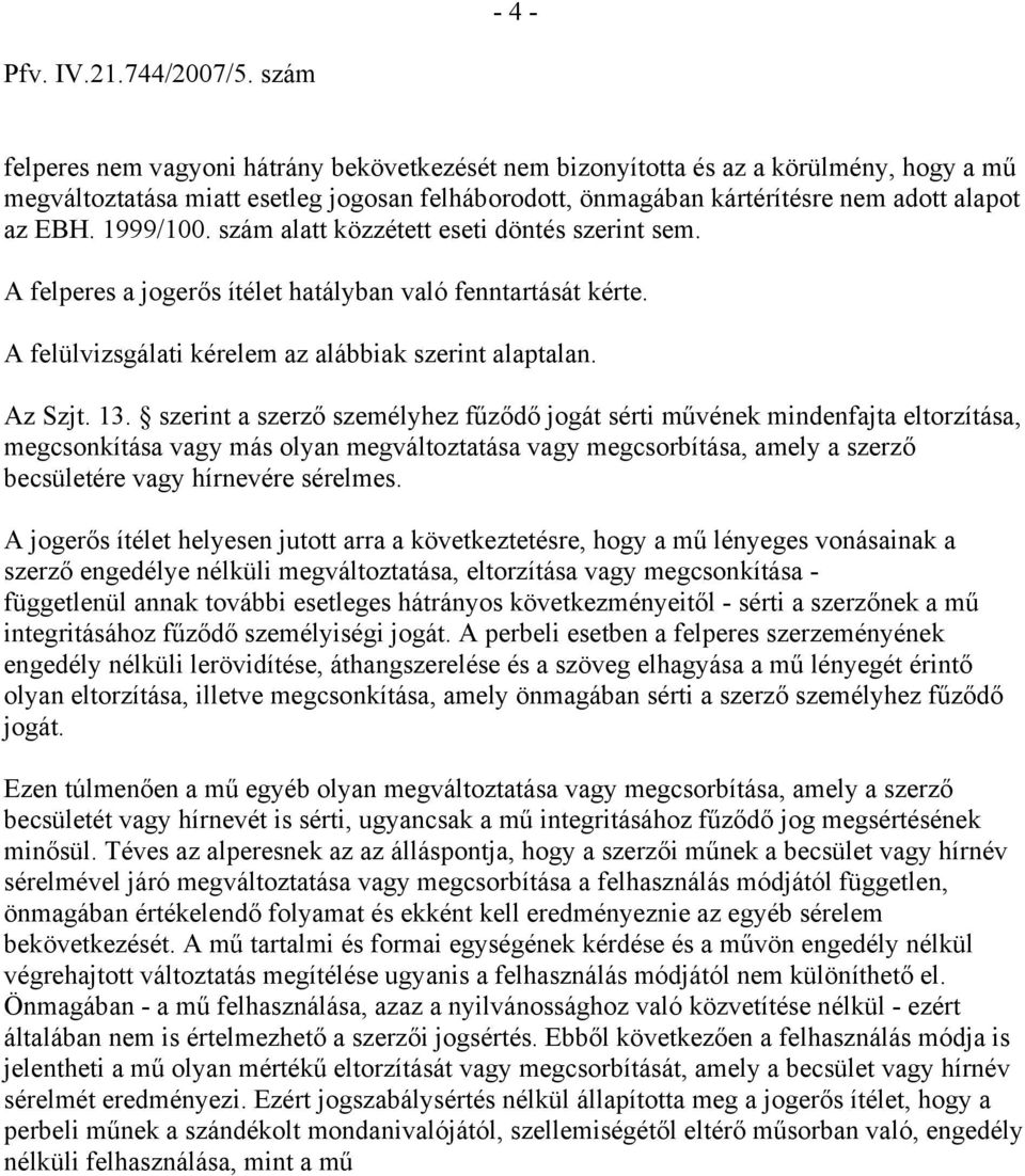1999/100. szám alatt közzétett eseti döntés szerint sem. A felperes a jogerős ítélet hatályban való fenntartását kérte. A felülvizsgálati kérelem az alábbiak szerint alaptalan. Az Szjt. 13.