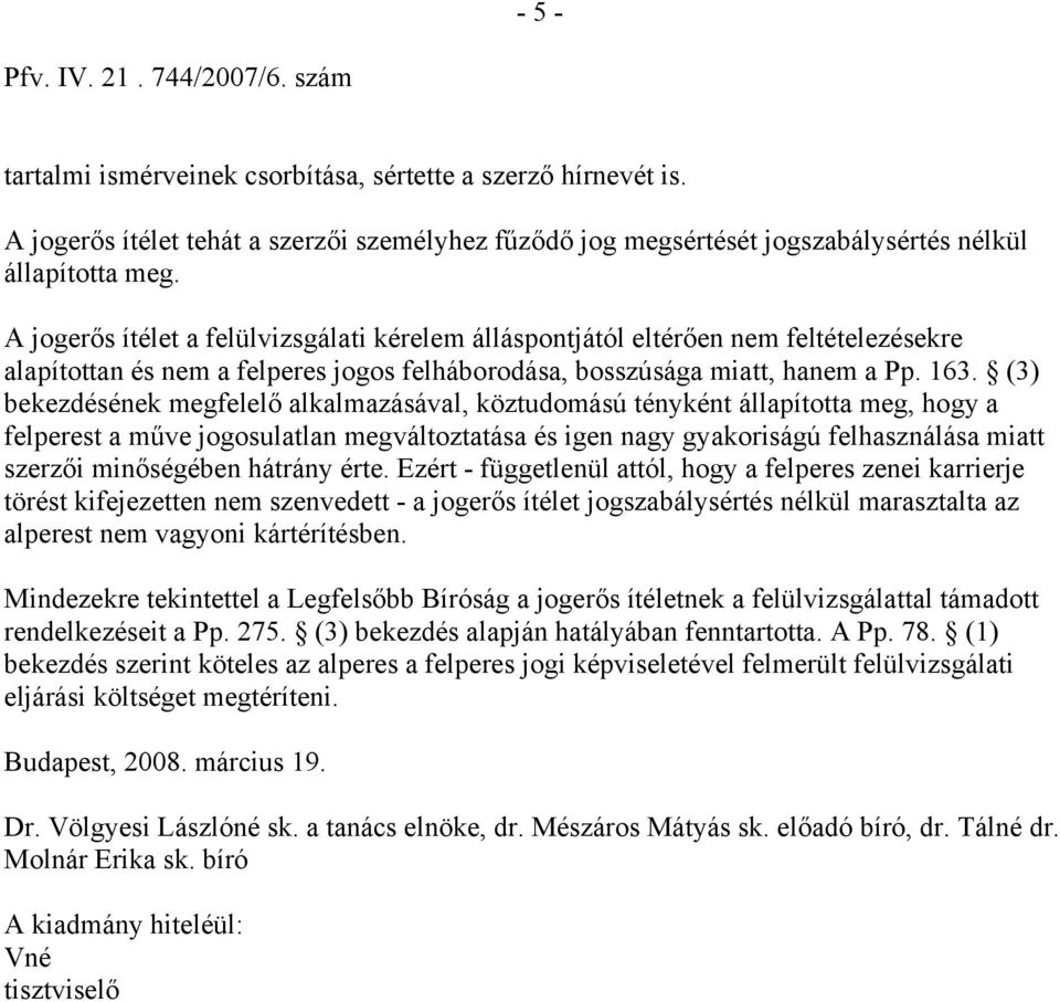A jogerős ítélet a felülvizsgálati kérelem álláspontjától eltérően nem feltételezésekre alapítottan és nem a felperes jogos felháborodása, bosszúsága miatt, hanem a Pp. 163.
