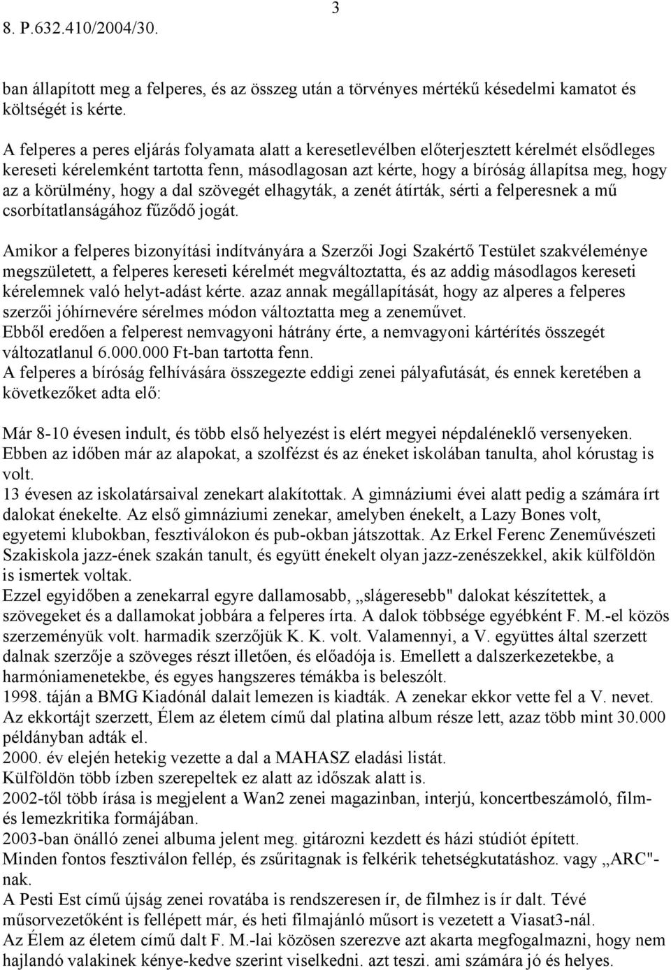 körülmény, hogy a dal szövegét elhagyták, a zenét átírták, sérti a felperesnek a mű csorbítatlanságához fűződő jogát.