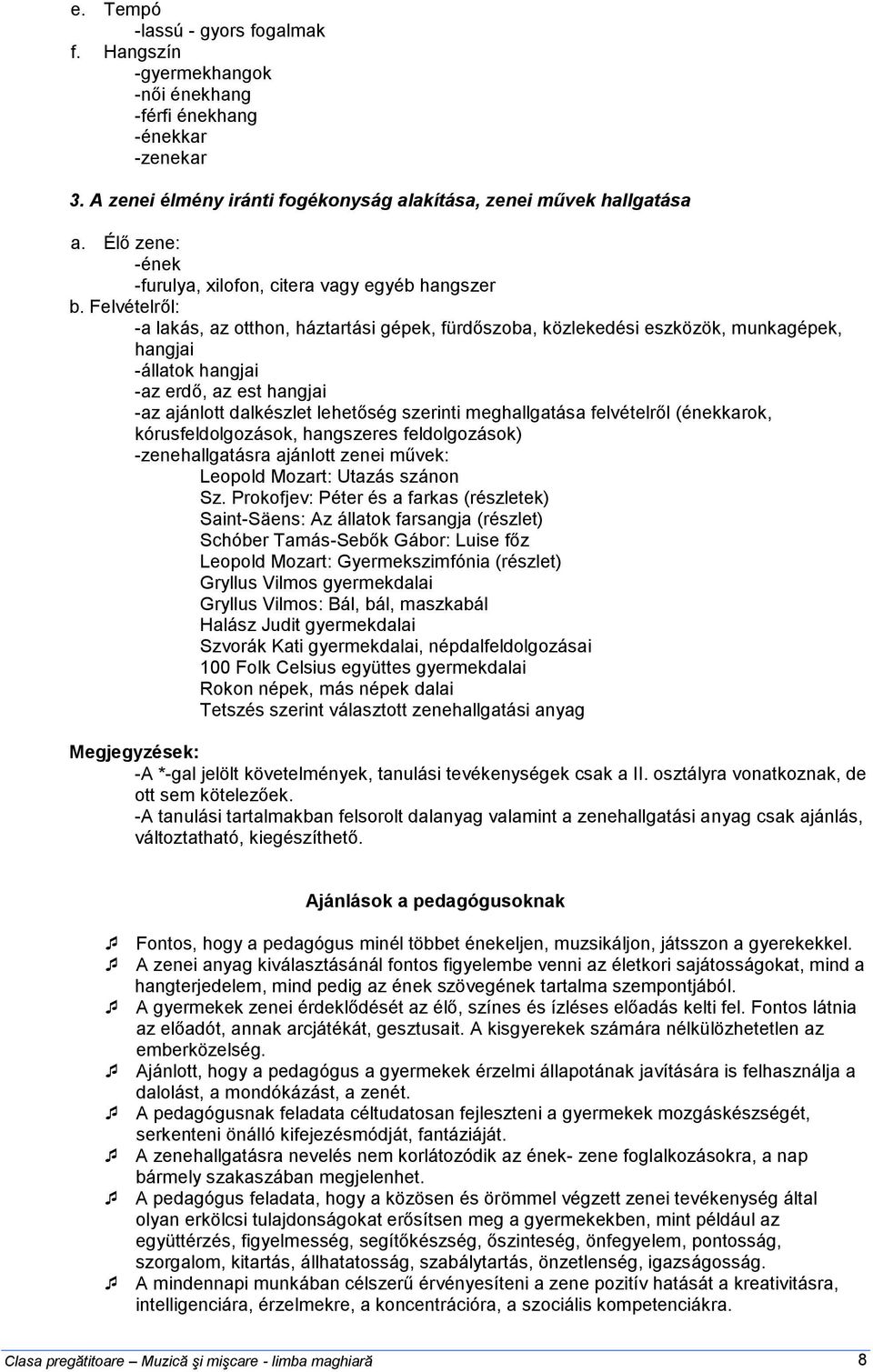 Felvételről: -a lakás, az otthon, háztartási gépek, fürdőszoba, közlekedési eszközök, munkagépek, hangjai -állatok hangjai -az erdő, az est hangjai -az ajánlott dalkészlet lehetőség szerinti