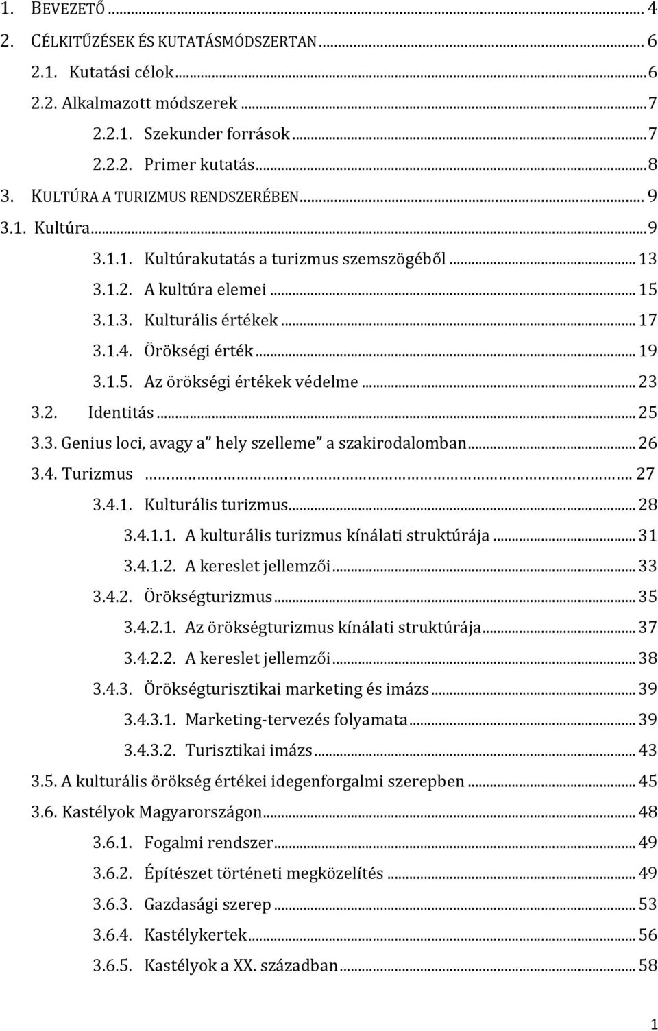 1.5. Az örökségi értékek védelme... 23 3.2. Identitás... 25 3.3. Genius loci, avagy a hely szelleme a szakirodalomban... 26 3.4. Turizmus. 27 3.4.1. Kulturális turizmus... 28 3.4.1.1. A kulturális turizmus kínálati struktúrája.