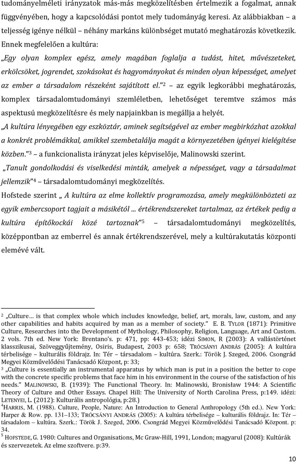 Ennek megfelelően a kultúra: Egy olyan komplex egész, amely magában foglalja a tudást, hitet, művészeteket, erkölcsöket, jogrendet, szokásokat és hagyományokat és minden olyan képességet, amelyet az