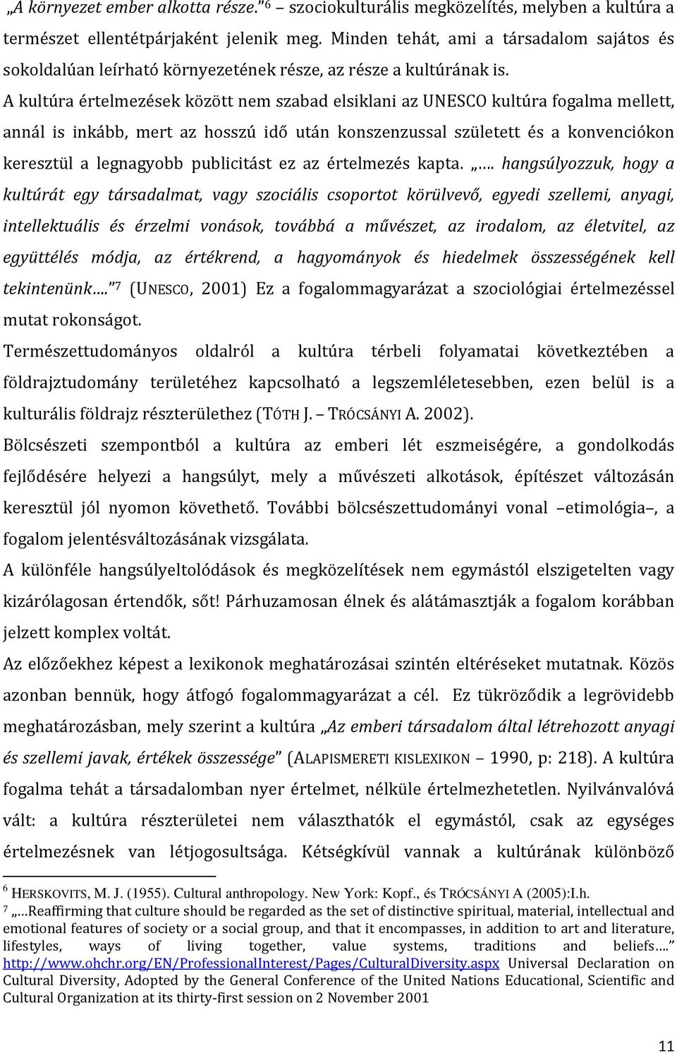 A kultúra értelmezések között nem szabad elsiklani az UNESCO kultúra fogalma mellett, annál is inkább, mert az hosszú idő után konszenzussal született és a konvenciókon keresztül a legnagyobb