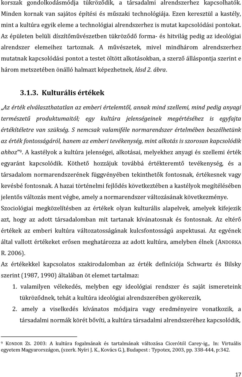 Az épületen belüli díszítőművészetben tükröződő forma- és hitvilág pedig az ideológiai alrendszer elemeihez tartoznak.