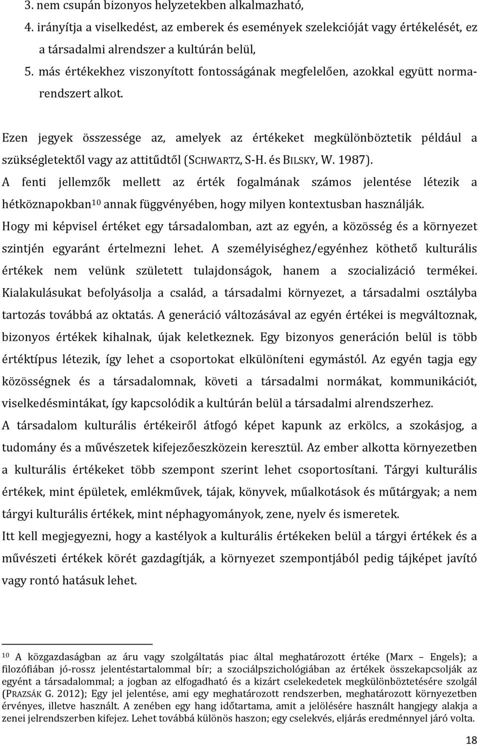 Ezen jegyek összessége az, amelyek az értékeket megkülönböztetik például a szükségletektől vagy az attitűdtől (SCHWARTZ, S-H. és BILSKY, W. 1987).